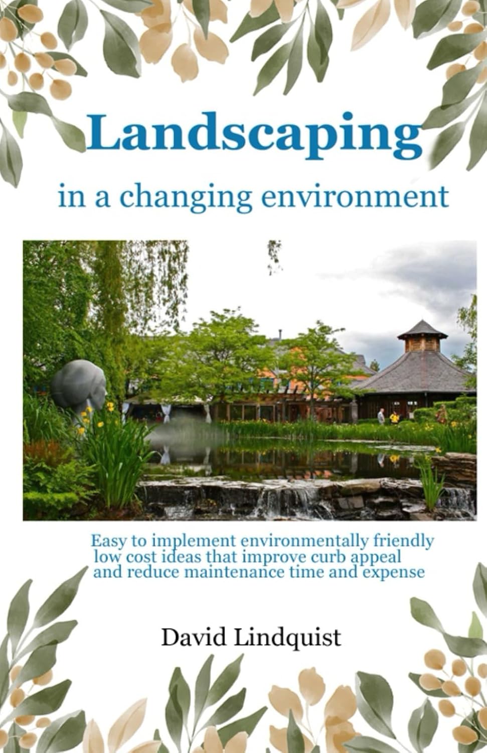 Landscaping in a changing environment: Easy to implement environmentally friendly low cost ideas that improve curb appeal and reduce maintenance time and expense baixar livro de graça