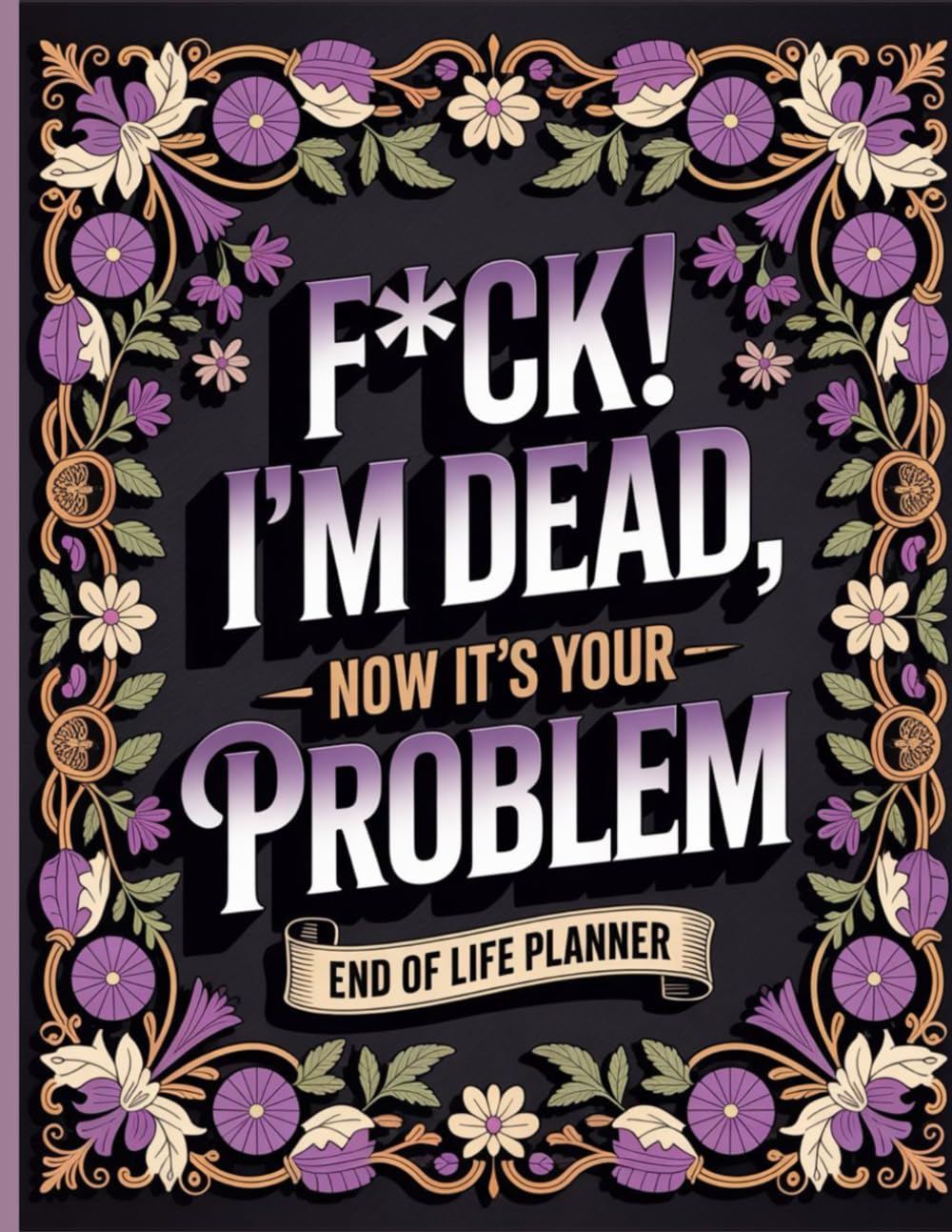 ler totalmente F*ck I’m Dead. Now It’s Your Problem!: The End-of-Life Planner Record Book lets you take care of important details before they’re needed.