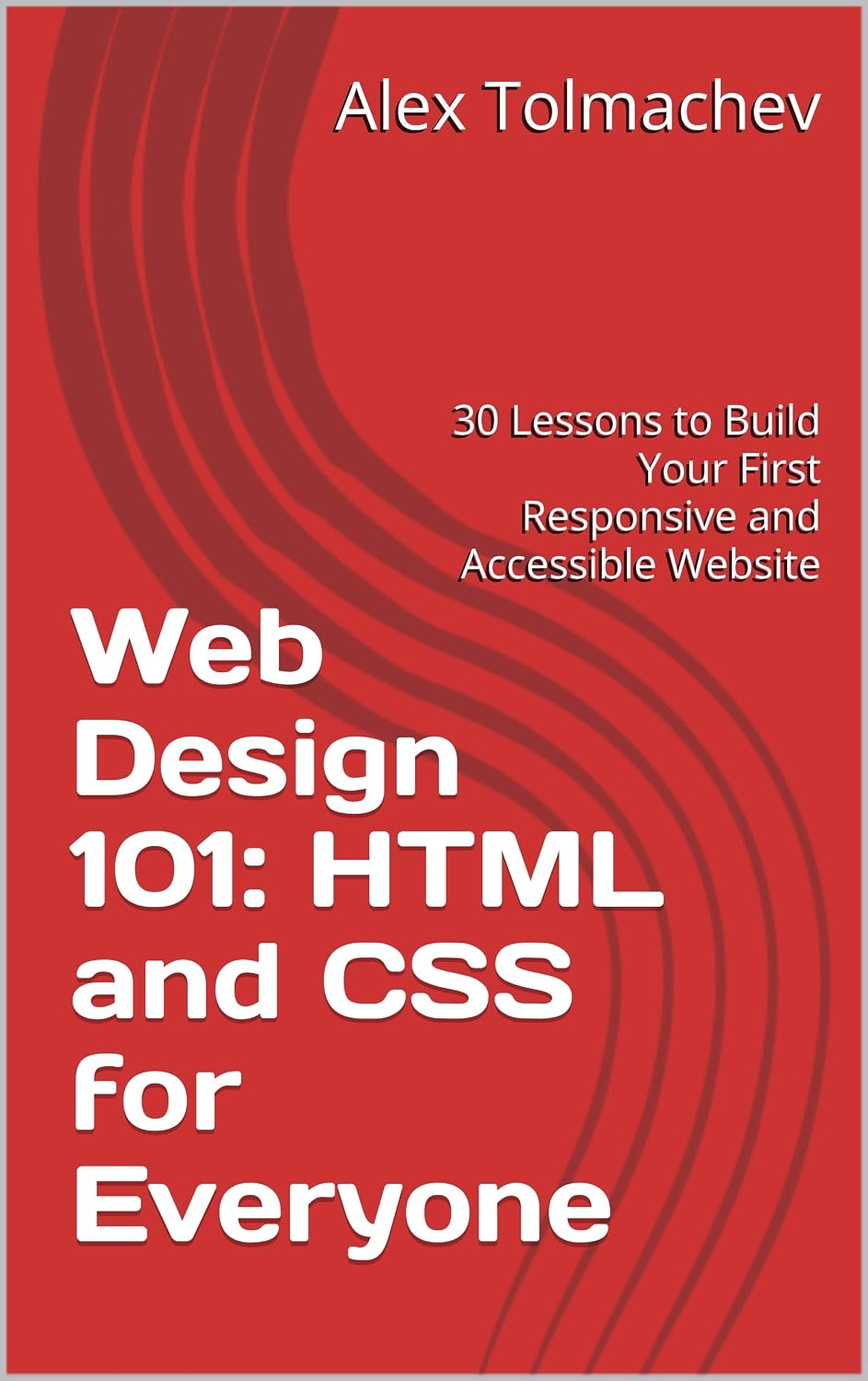 Web Design 101: HTML and CSS for Everyone: 30 Lessons to Build Your First Responsive and Accessible Website (English Edition) baixar livro de graça