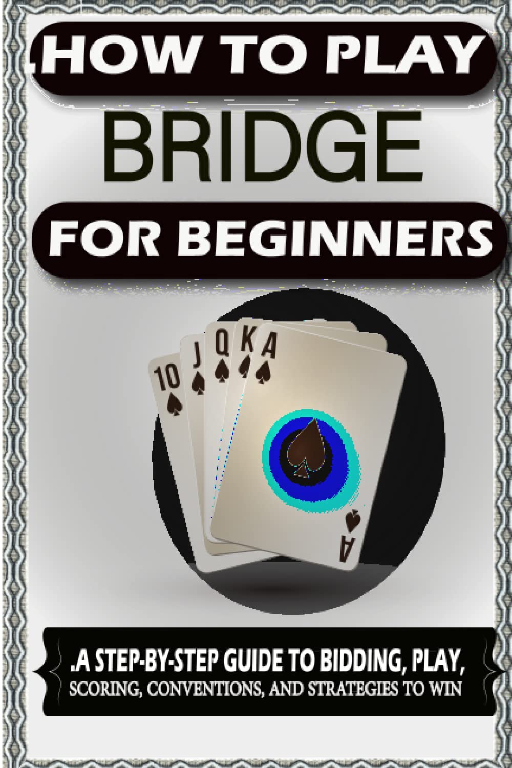 How to Play Bridge for Beginners: A Step-By-Step Guide to Bidding, Play, Scoring, Conventions, and Strategies to Win baixar livro de graça