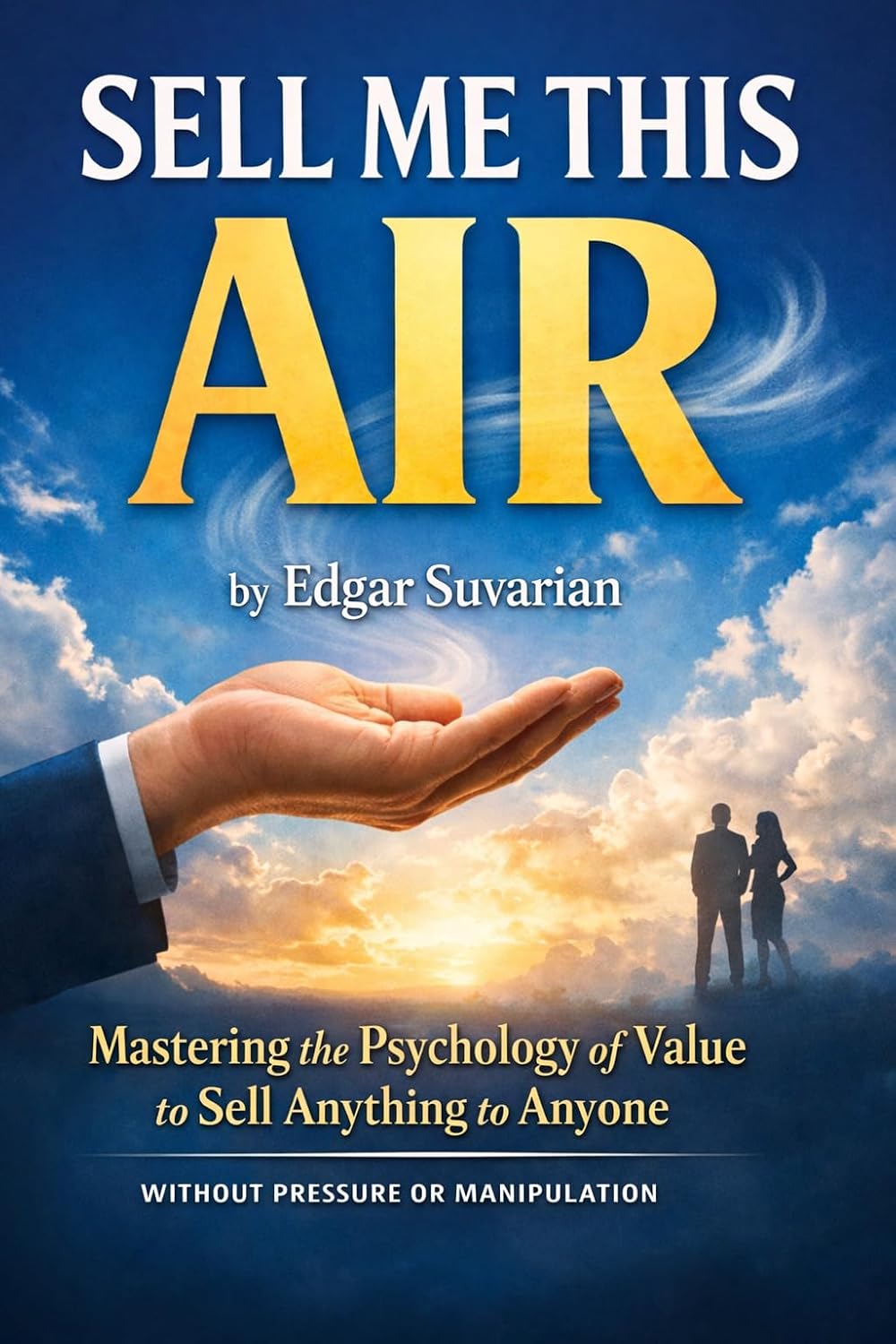 ler totalmente Sell Me This Air: Mastering the Psychology of Value to Sell Anything to Anyone — Without Pressure or Manipulation (English Edition)