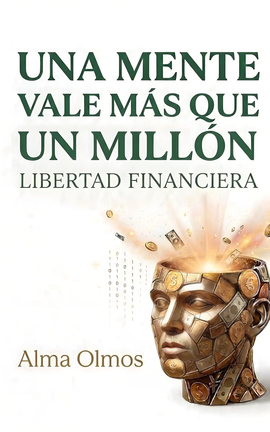 Una Mente Vale Más Que Un Millón: Libertad Financiera: La Psicología del Dinero Que Cambiará Tu Forma de Pensar Sobre las Finanzas y la Creación de Riqueza (Spanish Edition)