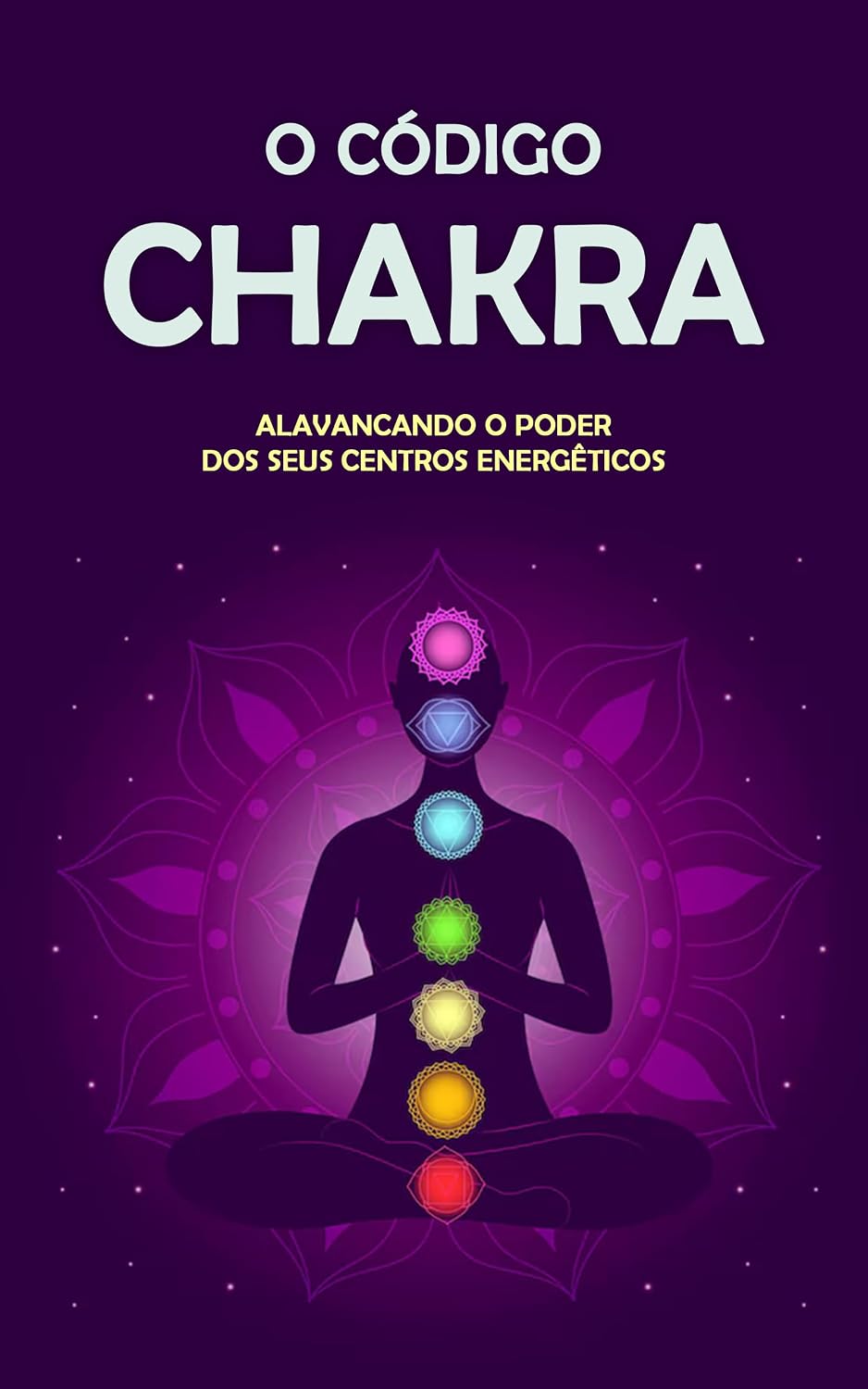 ler totalmente O Código dos Chakras: Desperte o Poder dos Seus Centros de Energia - Seu Guia Definitivo para o Equilíbrio e Bem-Estar Holístico