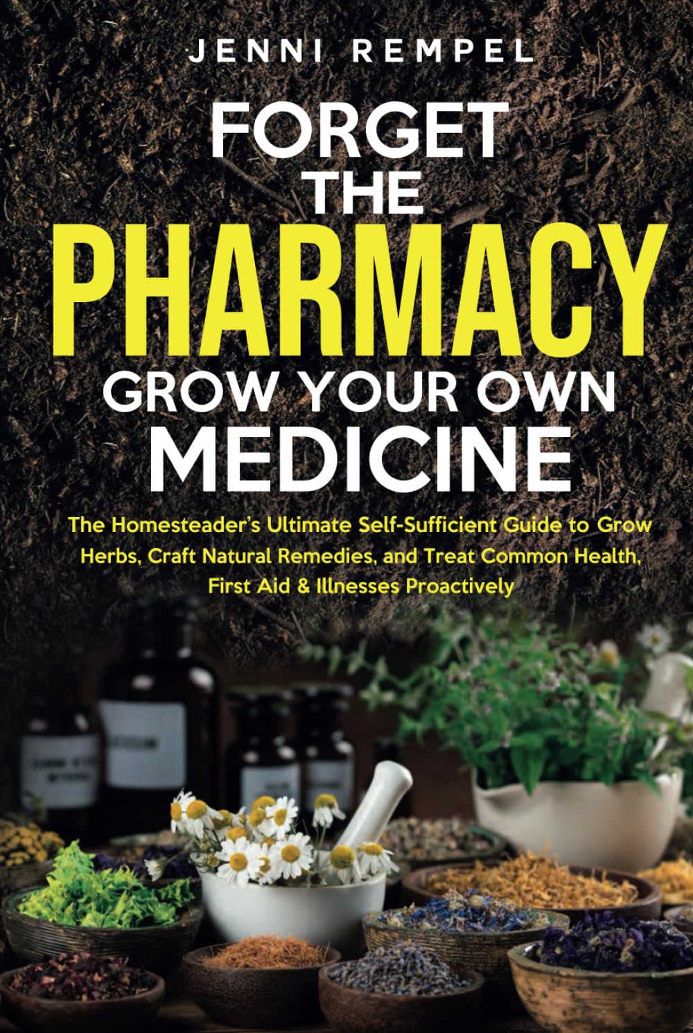 Forget The Pharmacy - Grow Your Own Medicine: The Homesteader's Ultimate Self-Sufficient Guide to Grow Herbs, Craft Natural Remedies, and Treat Common Health, First Aid & Illnesses Proactively baixar o livro de graça
