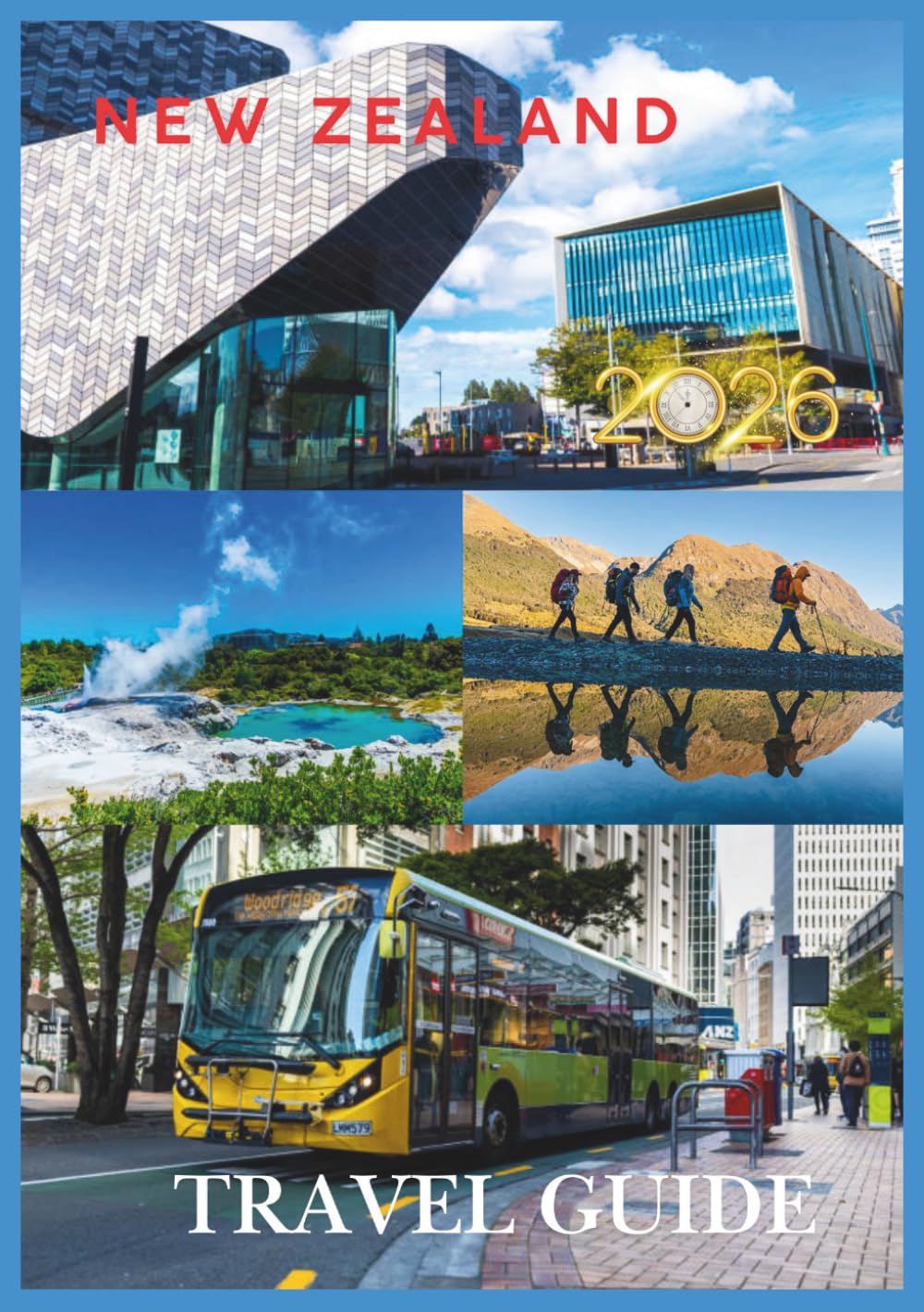 NEW ZEALAND TRAVEL GUIDE 2026: Discover Scenic Landscapes, Māori Culture, Hidden Gems, Road Trips, Hotels, and Unforgettable Adventures