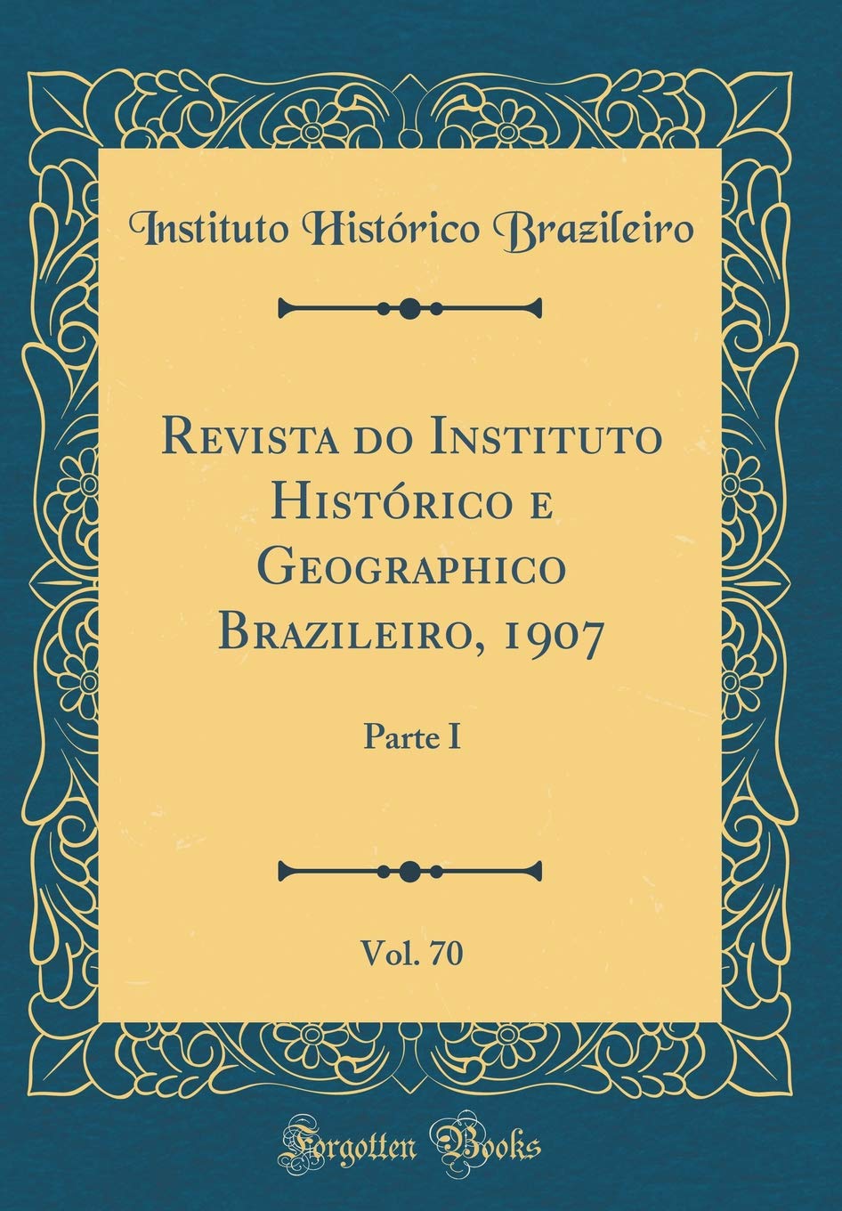 ler totalmente Revista do Instituto Histórico e Geographico Brazileiro, 1907, Vol. 70: Parte I (Classic Reprint)