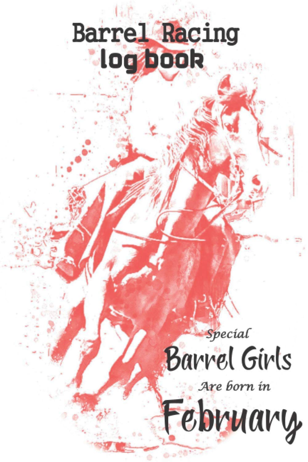 Barrel racing log book, special barrel girls are born in february: birthday journal gift for barrel racing women/valentine's day log gift for redeos lover and horse racers girls. baixar o livro de graça