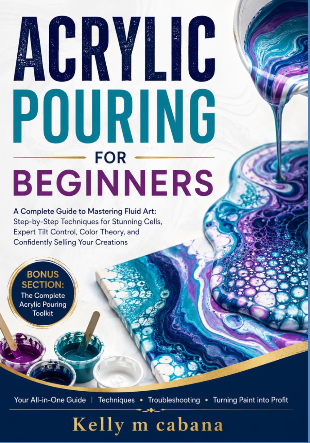 ACRYLIC POURING FOR BEGINNERS: A Complete Guide to Mastering Fluid Art: Step-by-Step Techniques for Stunning Cells, Expert Tilt Control, Color Theory, and Confidently Selling Your Creations baixar livro de graça