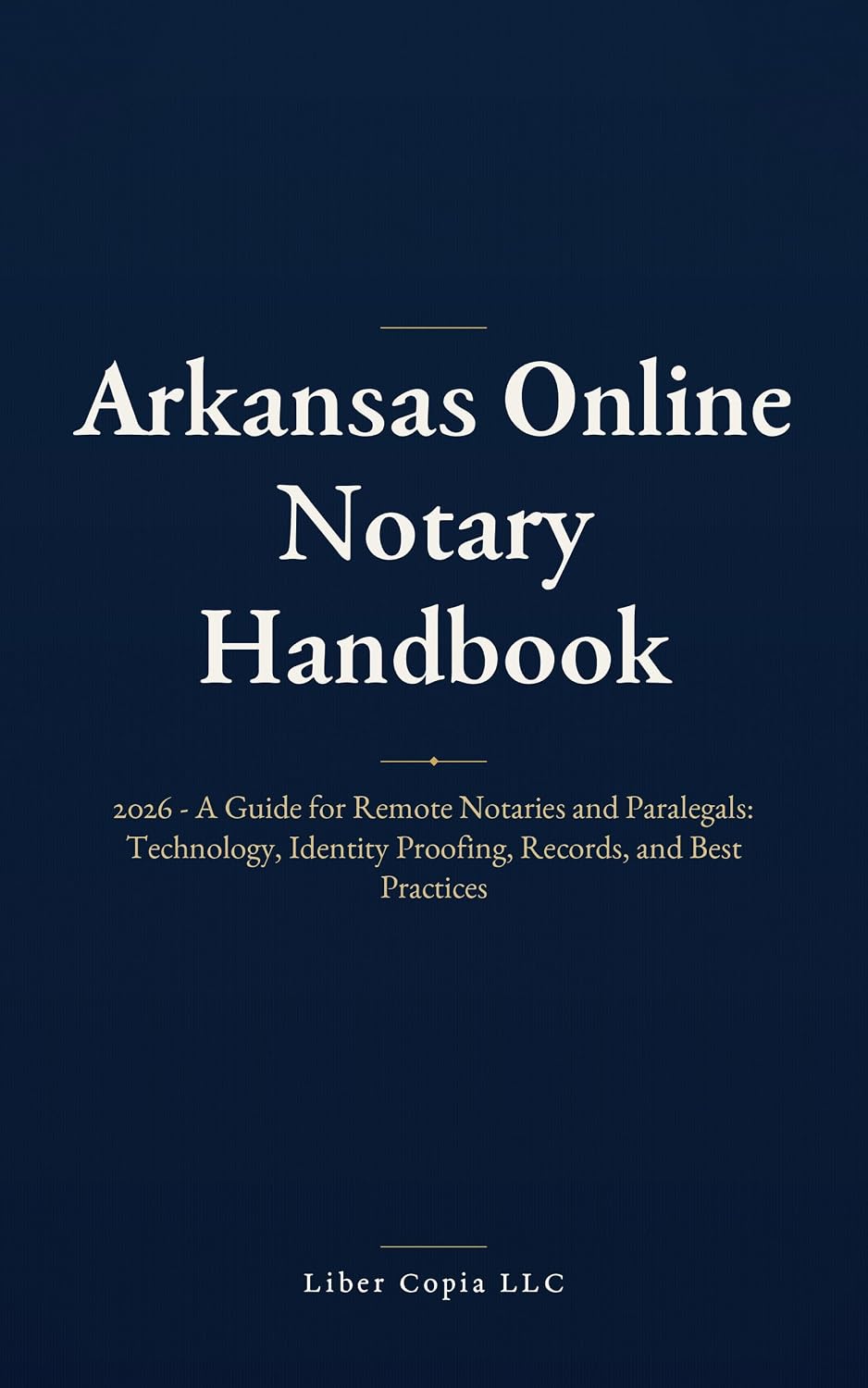 Arkansas Online Notary Handbook: 2026 - A Guide for Remote Notaries and Paralegals: Technology, Identity Proofing, Records, and Best Practices (Arkansas Legal Handbook) (English Edition)
