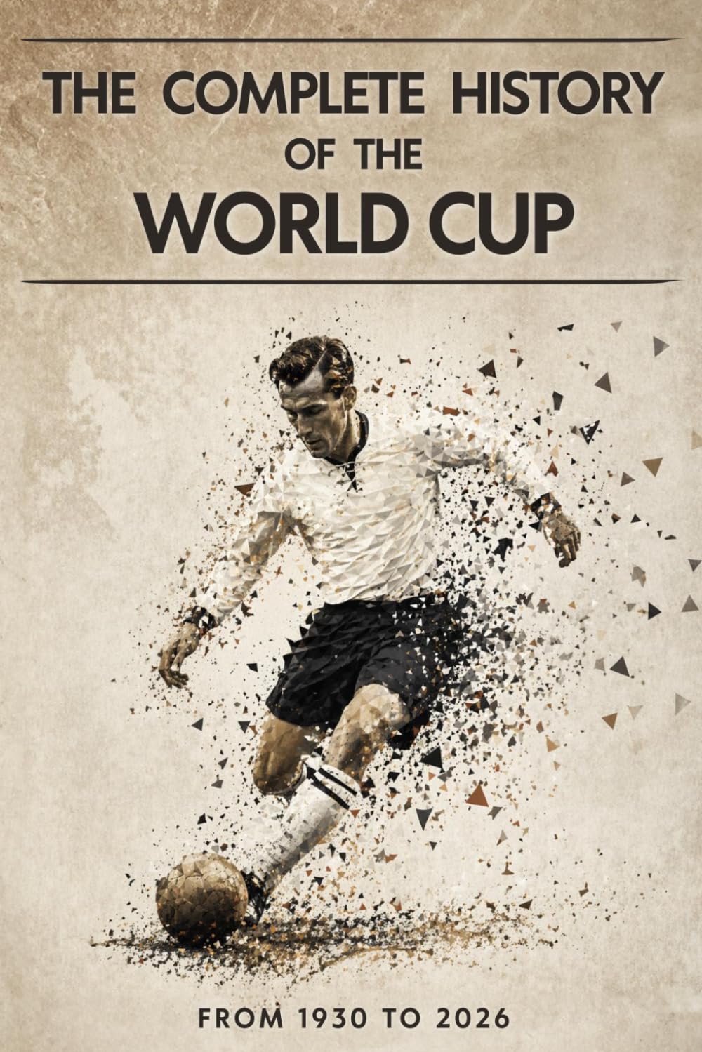 The Complete History of the World Cup: From 1930 to 2026 – Tournaments, Records, Legends, and Evolution baixar livro de graça