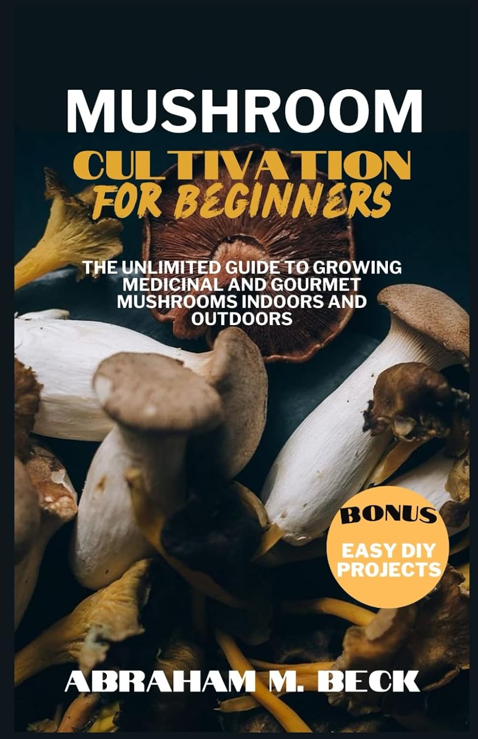 Mushroom Cultivation for Beginners: The Unlimited Guide to Growing Medicinal and Gourmet Mushrooms Indoors and Outdoors baixar o livro de graça