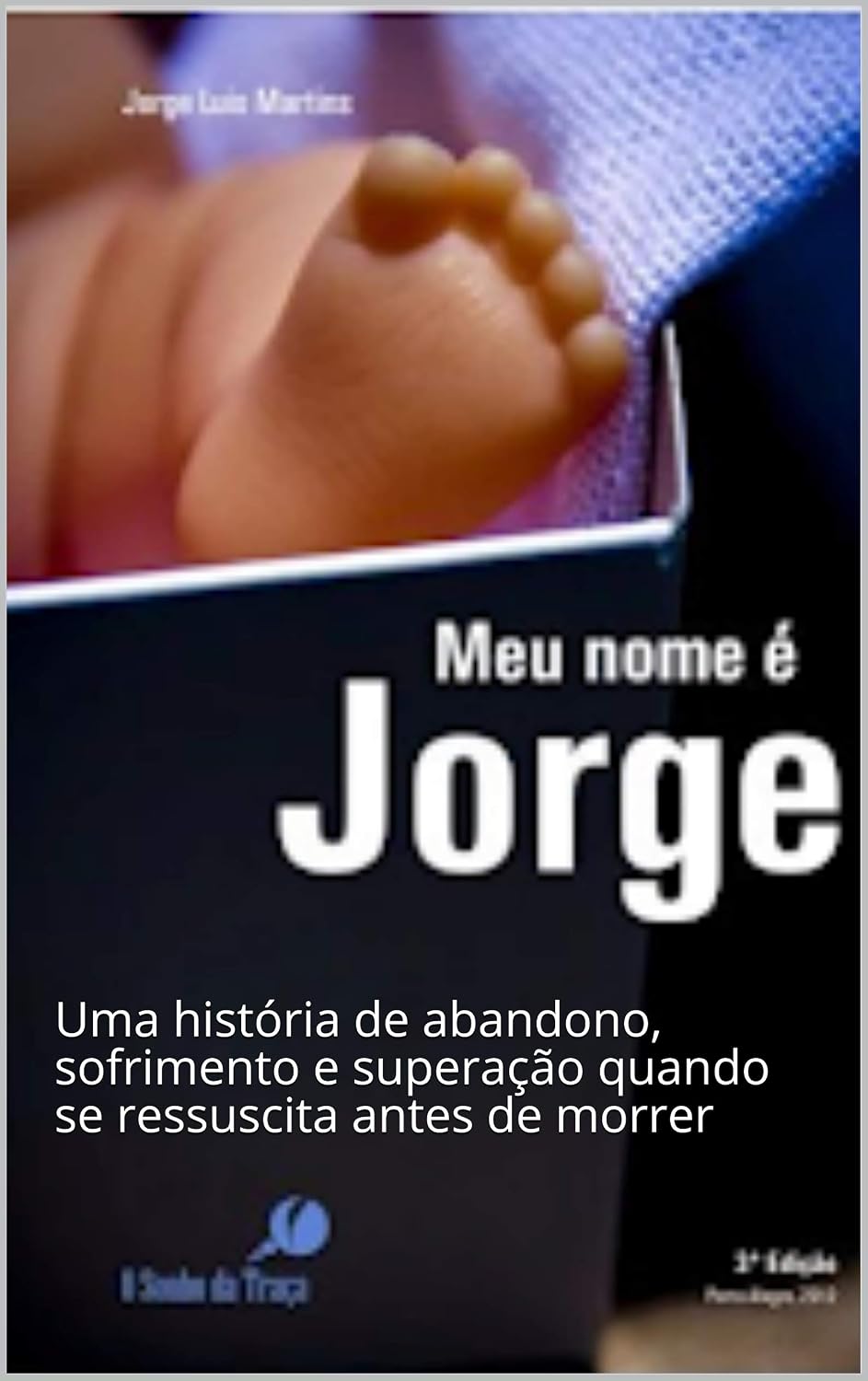 Meu nome é Jorge: Uma história de abandono, sofrimento e superação quando se ressuscita antes de morrer (7°) baixar livro de graça
