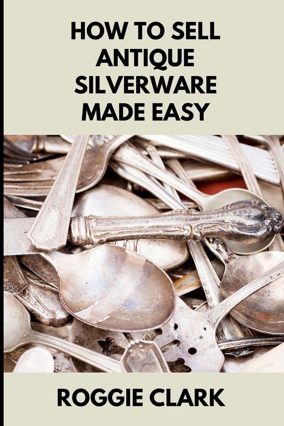 How to Sell Antique Silverware Made Easy: Turn Old Silver Flatware Into Cash Without Guesswork or Scams baixar livro de graça