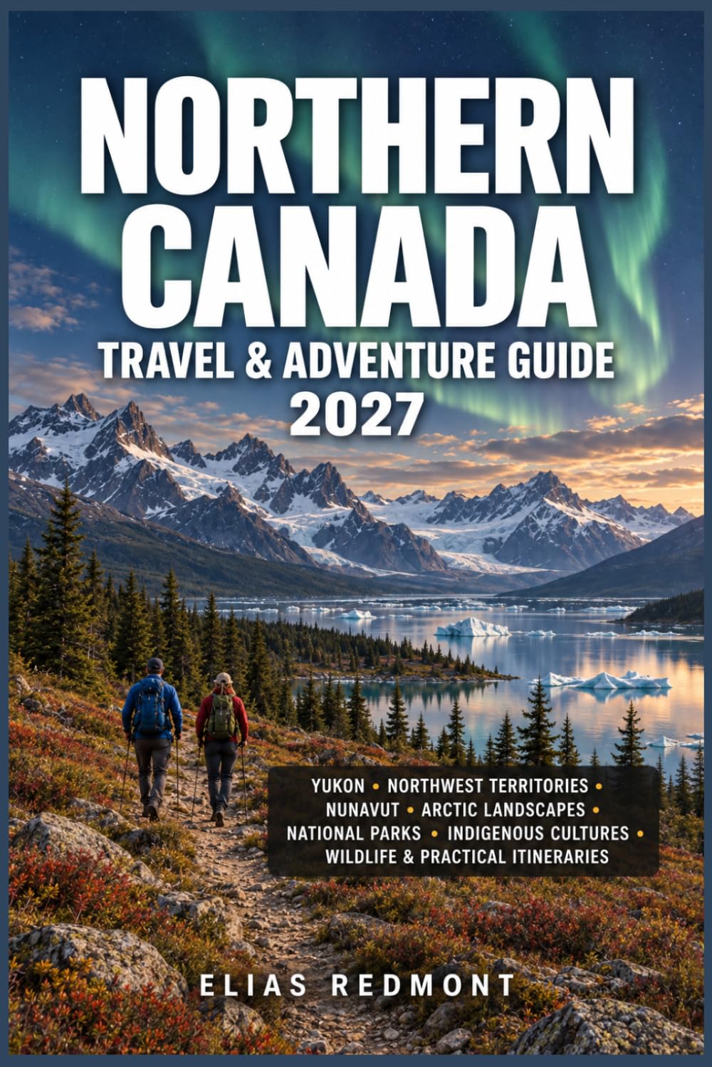 ler totalmente Northern Canada Travel & Adventure Guide 2027: Yukon, Northwest Territories, Nunavut, Arctic Landscapes, National Parks, Indigenous Cultures, Wildlife & Practical Itineraries