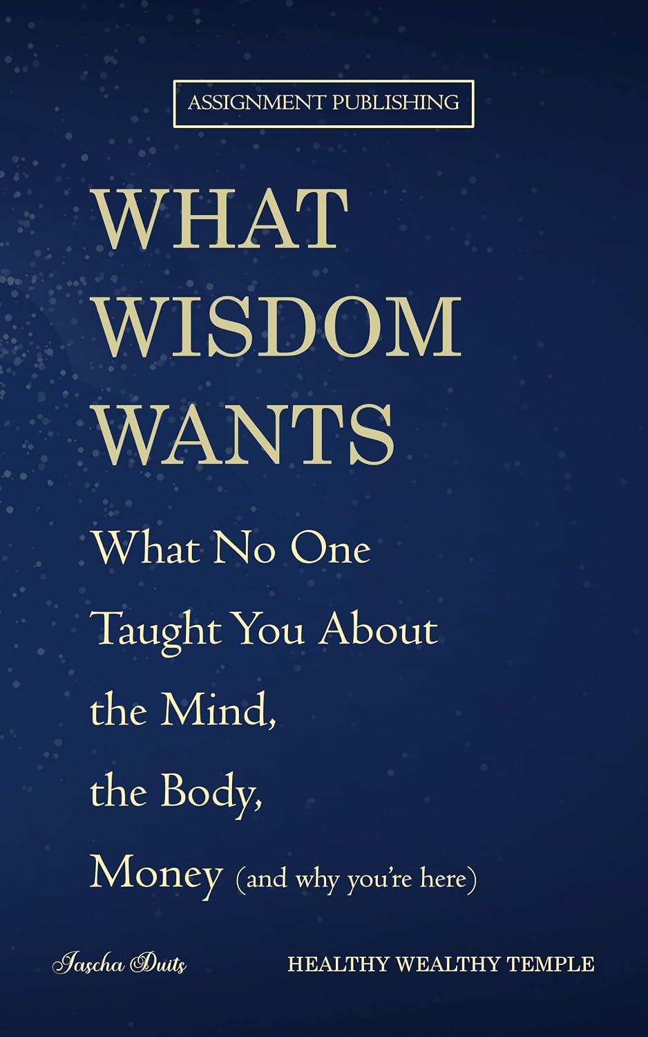 ler totalmente What Wisdom Wants: What No One Taught You About the Mind, the Body, and Money (English Edition)