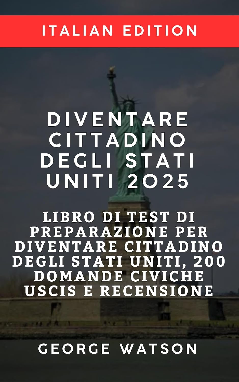 ler totalmente DIVENTARE CITTADINO DEGLI STATI UNITI 2025: LIBRO DI TEST DI PREPARAZIONE PER DIVENTARE CITTADINO DEGLI STATI UNITI, 200 DOMANDE CIVICHE USCIS E RECENSIONE... A US CITIZEN 2025 Vol. 3) (Italian Edition)