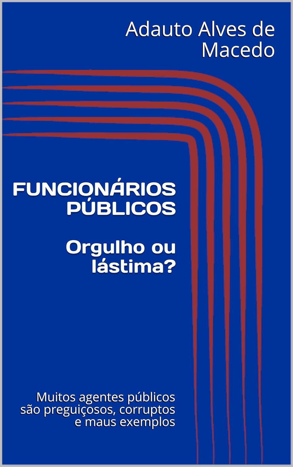 FUNCIONÁRIOS PÚBLICOS Orgulho ou lástima?: Muitos agentes públicos são preguiçosos, corruptos e maus exemplos baixar o livro de graça