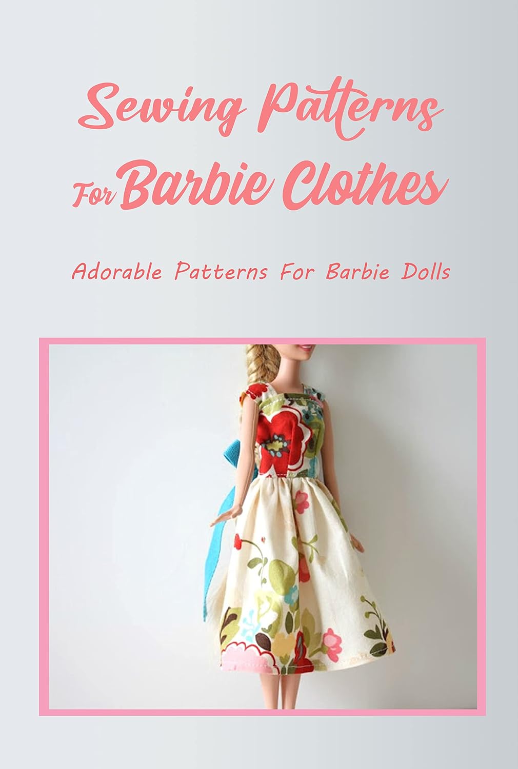 Sewing Patterns For Barbie Clothes: Adorable Patterns For Barbie Dolls: Fashion Outfits For Barbies (English Edition) baixar livro de graça