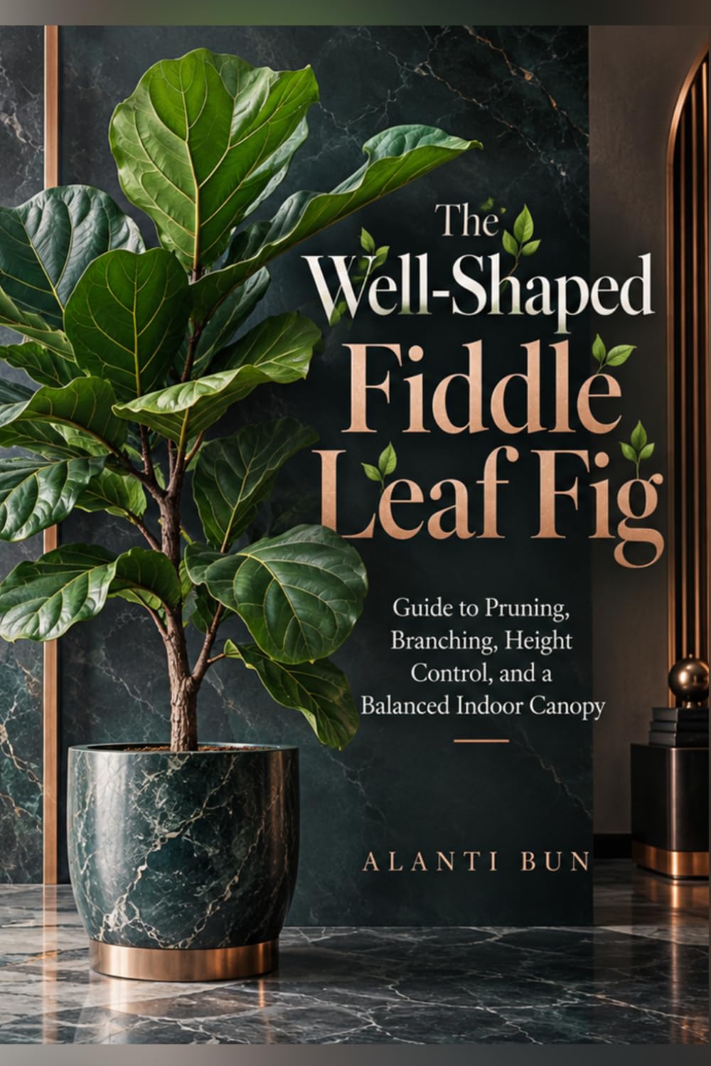 The Well-Shaped Fiddle Leaf Fig: Guide to Pruning, Branching, Height Control, and a Balanced Indoor Canopy