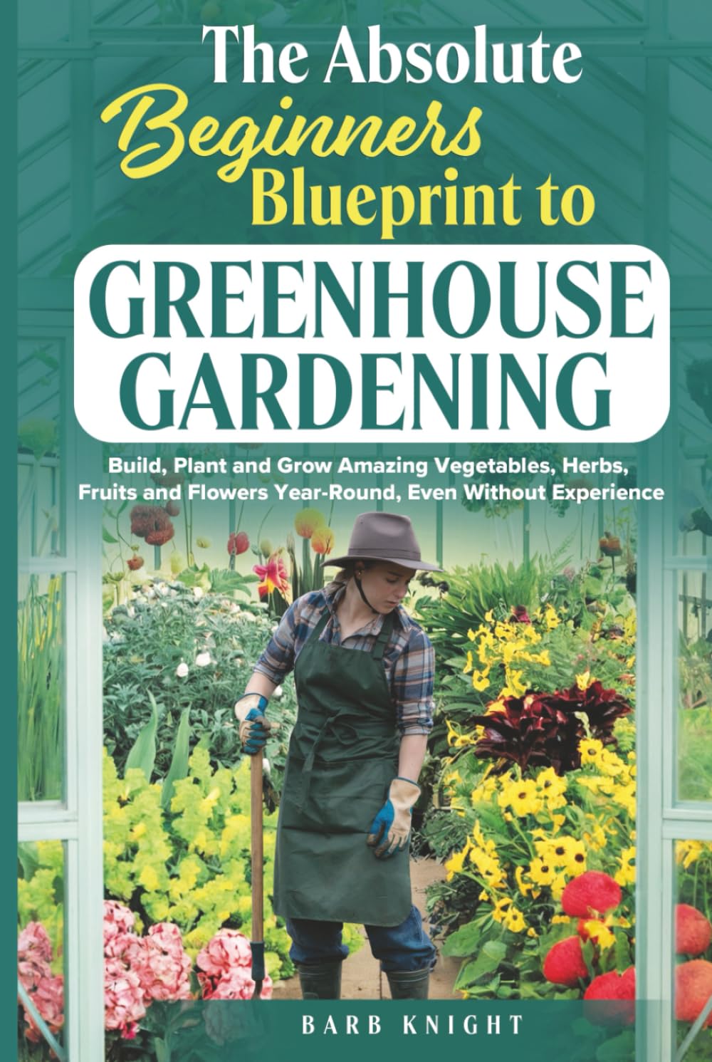 ler totalmente The Absolute Beginners Blueprint to Greenhouse Gardening: Build, Plant and Grow Amazing Vegetables, Herbs, Fruits and Flowers, Year-Round, Even Without Experience