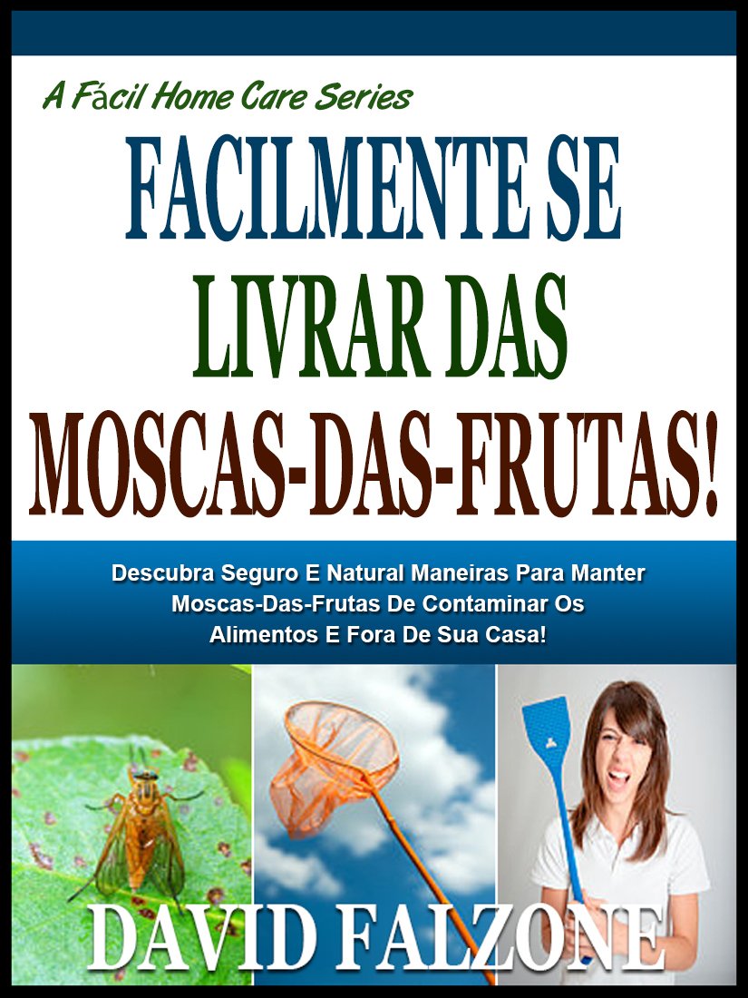 FACILMENTE LIVRAR-SE DAS MOSCAS-DAS-FRUTAS: Descubra O Seguro E Fácil Maneira De Parar A Infestação De Formigas Em Sua Casa Facilmente Sem Utilizar Produtos... Perigosos (A Fácil Home Care Série Livro 6) baixar livro de graça