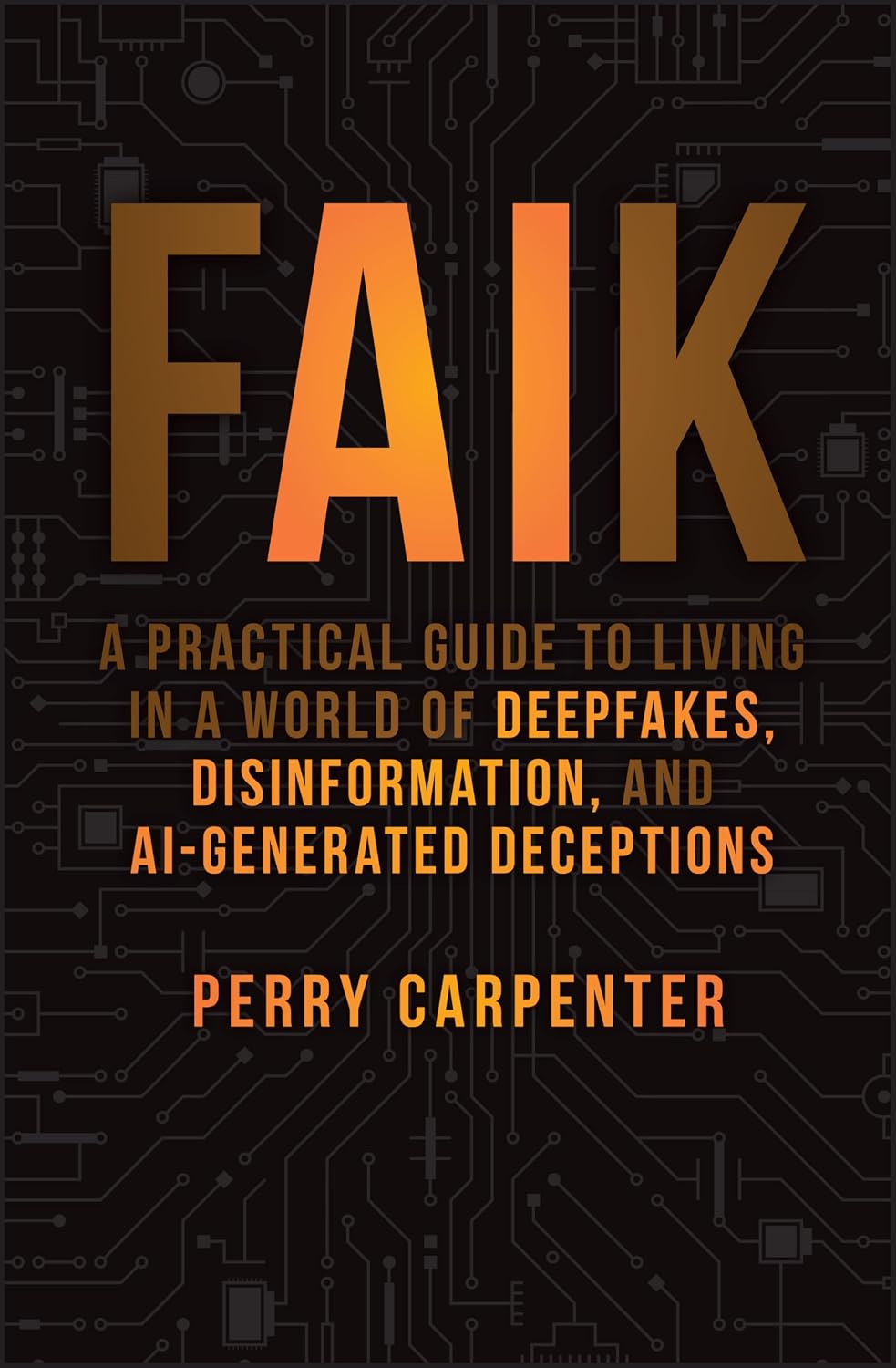 Faik: A Practical Guide to Living in a World of Deepfakes, Disinformation, and Ai-Generated Deceptions