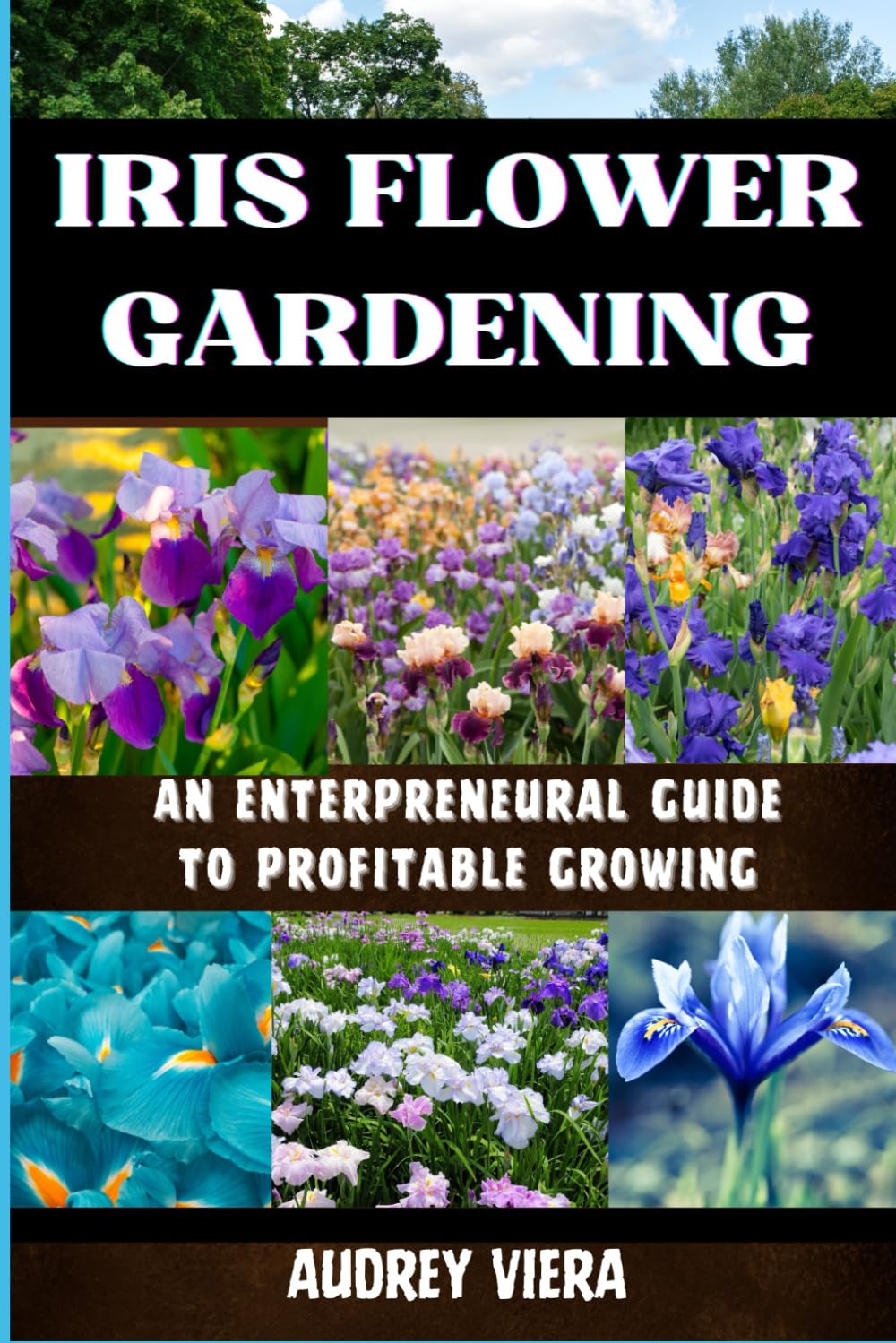 Iris Flower Gardening: AN ENTERPRENEURAL GUIDE TO PROFITABLE GROWING: Maximizing Bloom and Profit: Strategies for Successful Iris Cultivation and Business Growth baixar o livro de graça