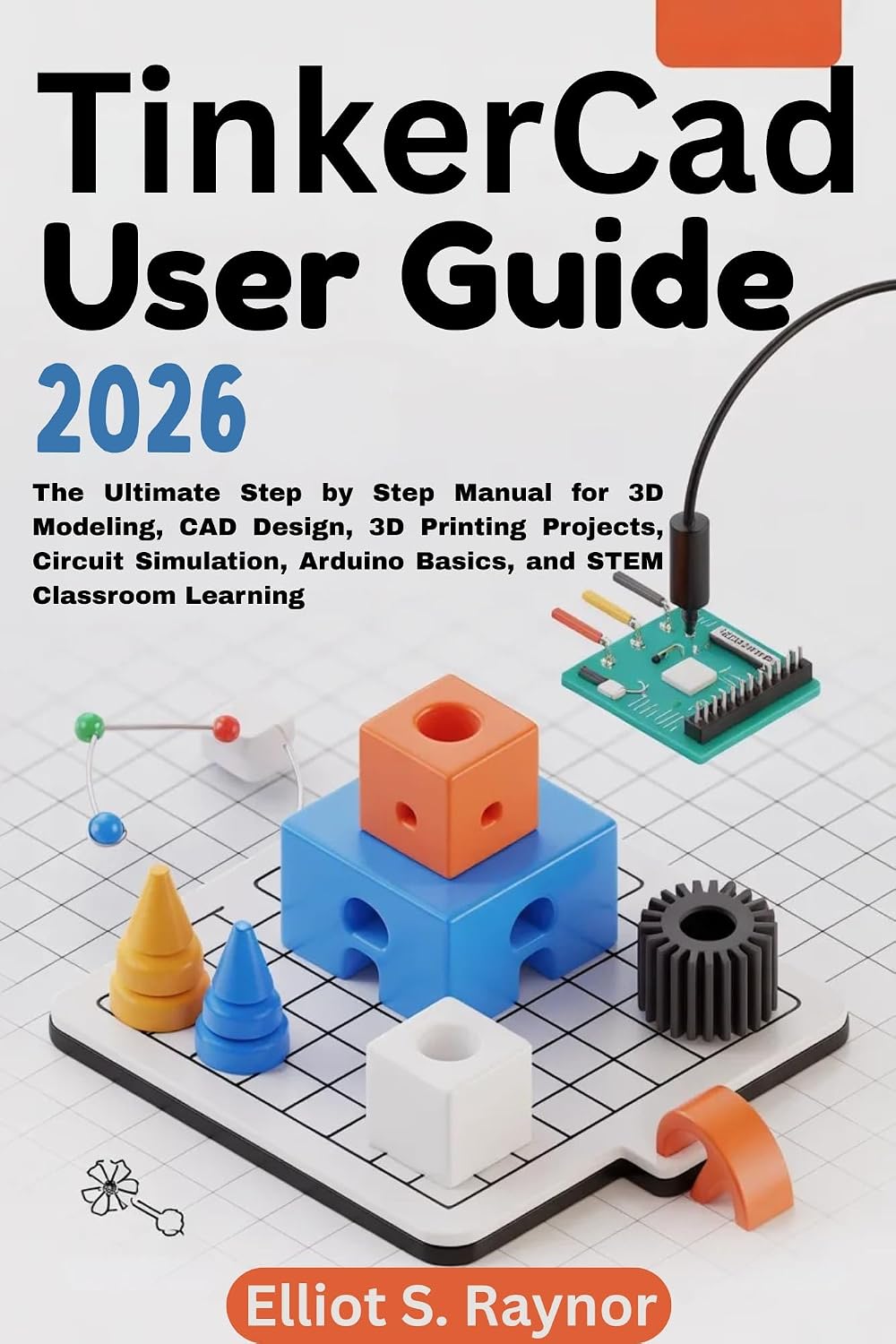 capítulo por capítulo baixar Tinkercad User Guide 2026: The Ultimate Step by Step Manual for 3D Modeling, CAD Design, 3D Printing Projects, Circuit Simulation, Arduino Basics, and STEM Classroom Learning (English Edition)