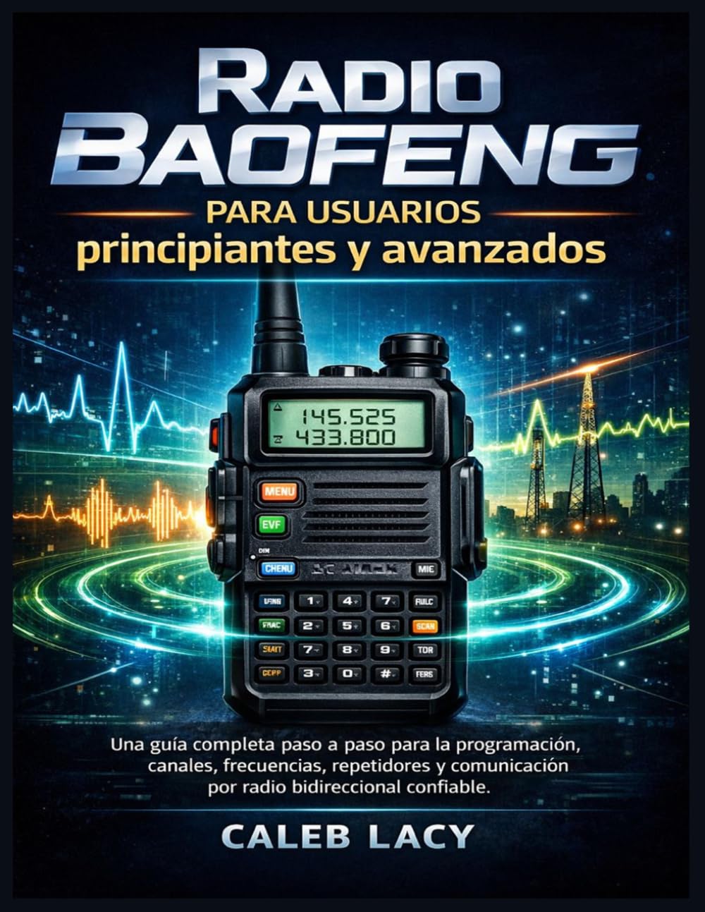 Radio Baofeng para usuarios principiantes y avanzados: Una guía completa paso a paso para la programación, canales, frecuencias, repetidores y... bidireccional confiable. (Spanish Edition) baixar livro de graça