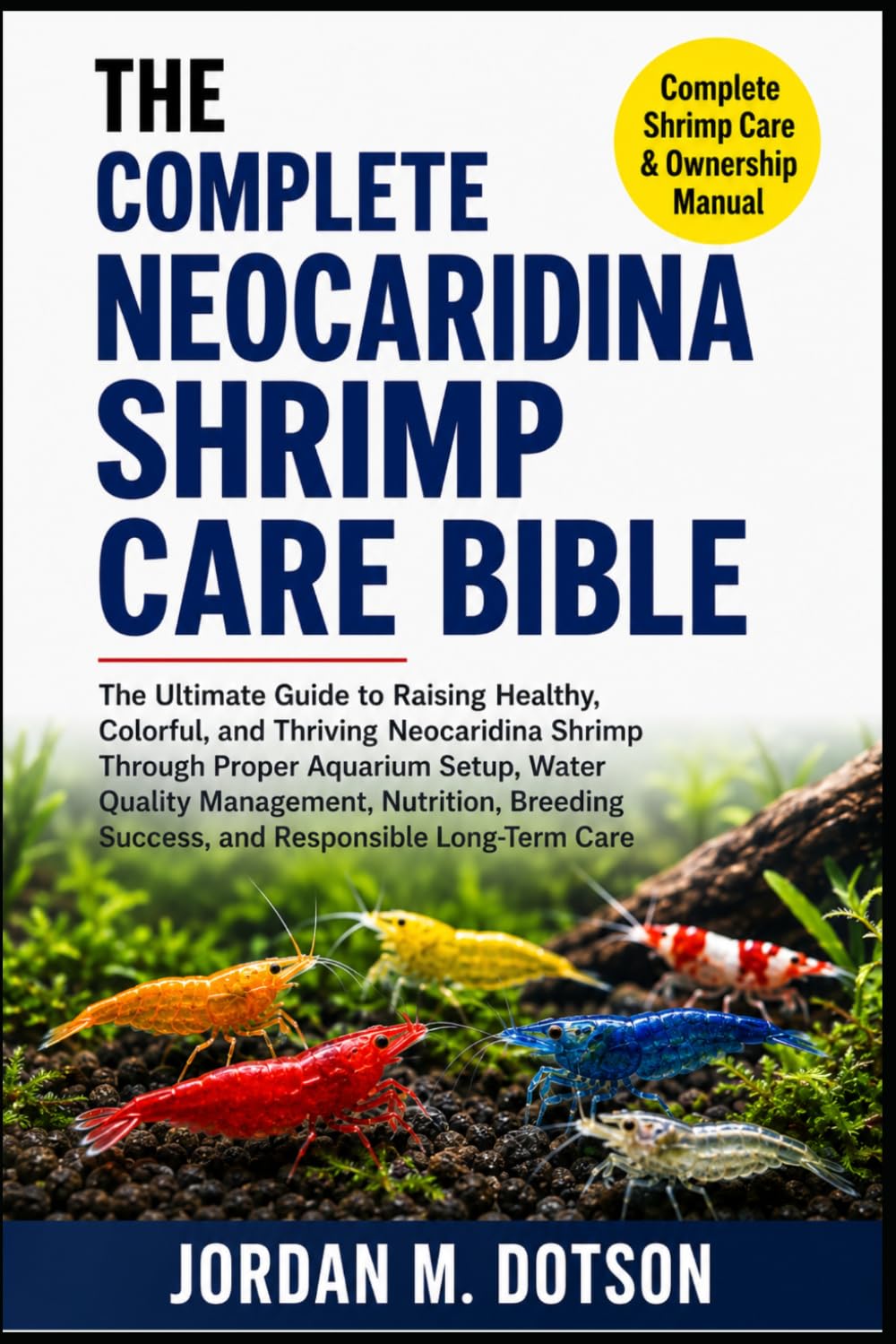 ler totalmente THE COMPLETE NEOCARIDINA SHRIMP CARE BIBLE: The Ultimate Guide to Raising Healthy, Colorful, and Thriving Neocaridina Shrimp Through Proper Aquarium... Success, and Responsible Long-Term Care
