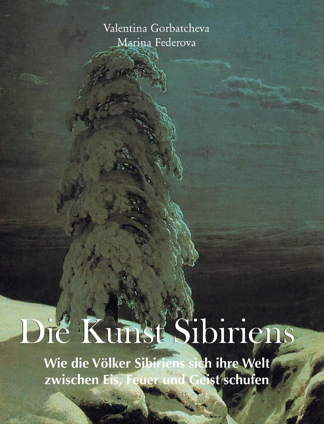 ler totalmente Die Kunst Sibiriens: Wie die Völker Sibiriens sich ihre Welt zwischen Eis, Feuer und Geist schufen