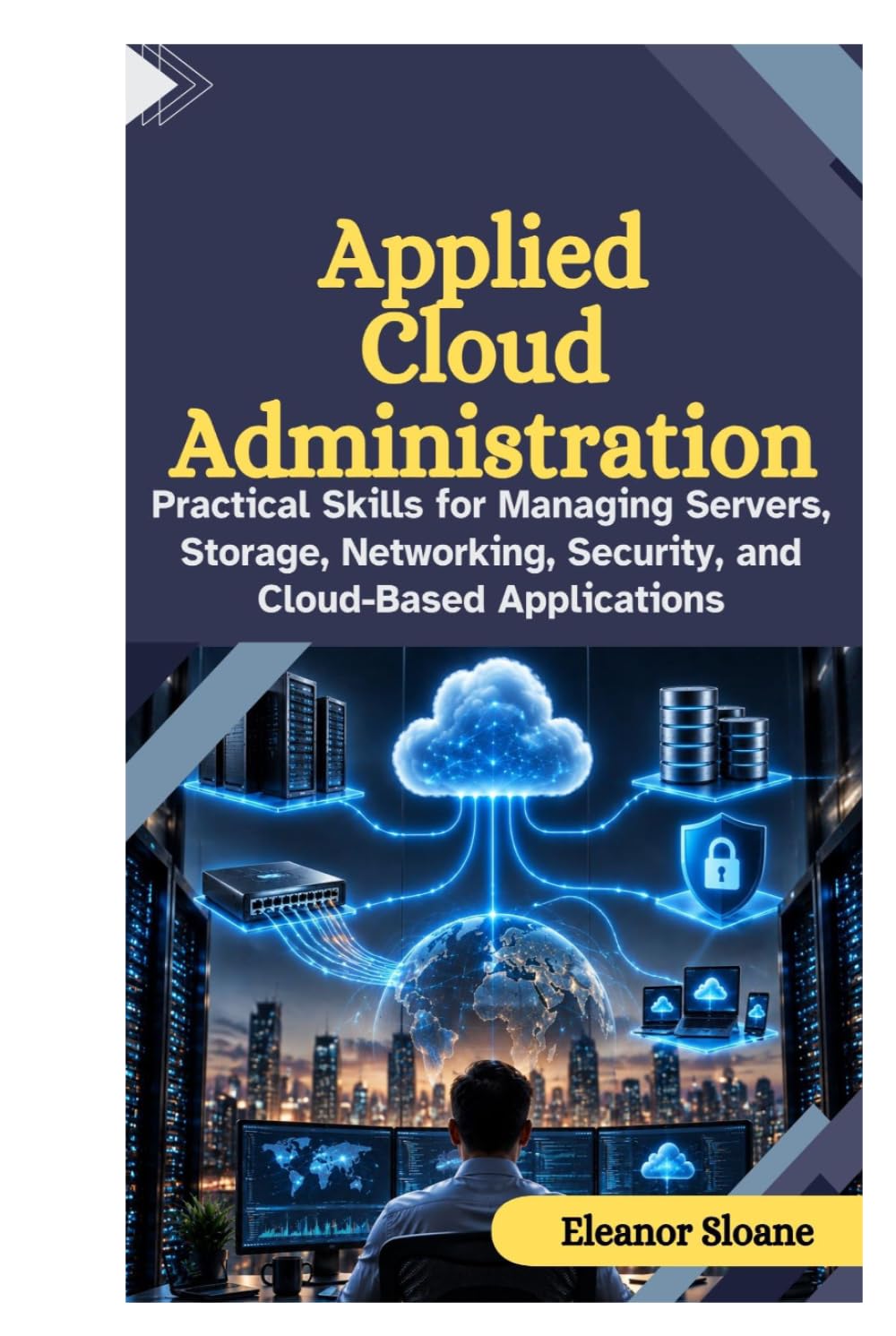 Applied Cloud Administration: Practical Skills for Managing Servers, Storage, Networking, Security, and Cloud-Based Applications baixar livro de graça