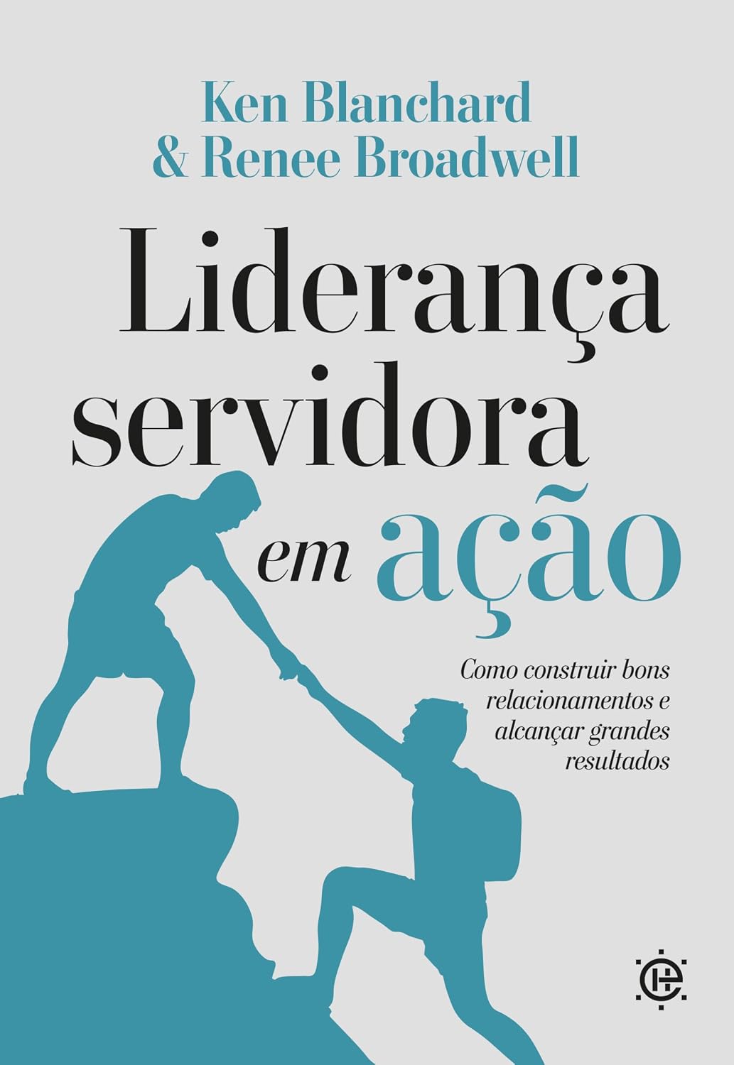 Liderança Servidora em Ação: Como construir bons relacionamentos e alcançar grandes resultados baixar livro de graça