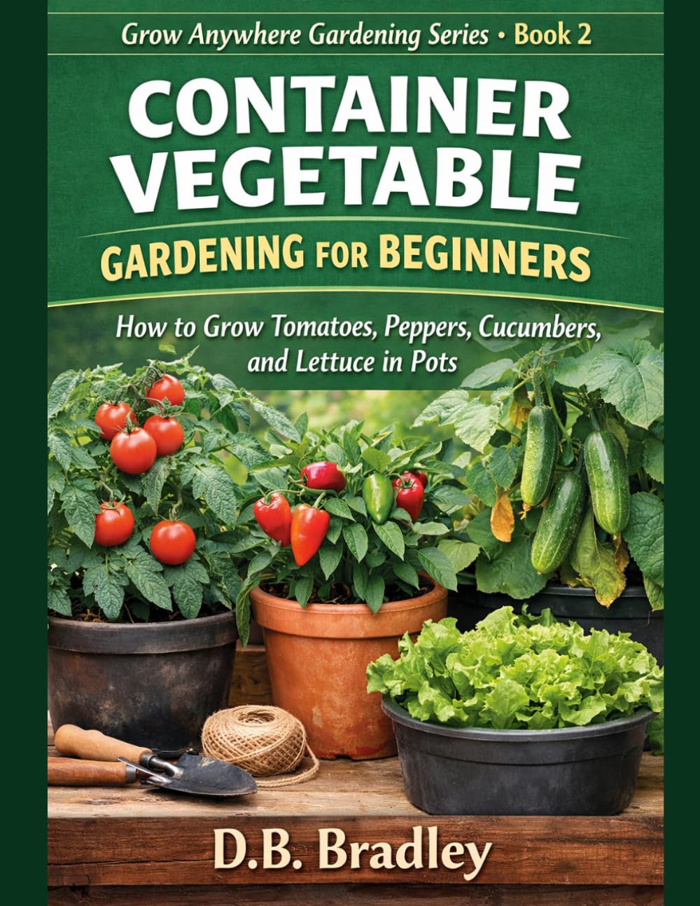 CONTAINER VEGETABLE GARDENING FOR BEGINNERS: How to Grow Tomatoes, Peppers, Cucumbers, and Lettuce in Pots (Grow Anywhere Gardening Series) baixar o livro de graça