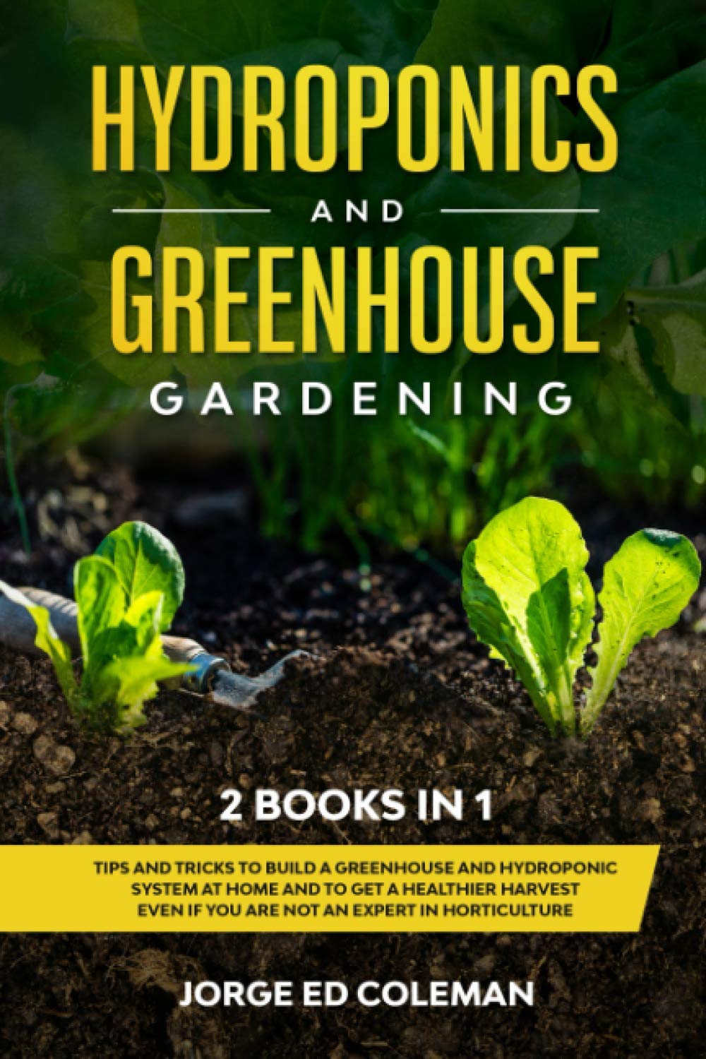 ler totalmente Hydroponics and Greenhouse Gardening: 2 BOOKS IN 1 Tips And Tricks To Build A Greenhouse And Hydroponic System At Home And To Get A Healthier Harvest Even If You Are Not An Expert In Horticulture