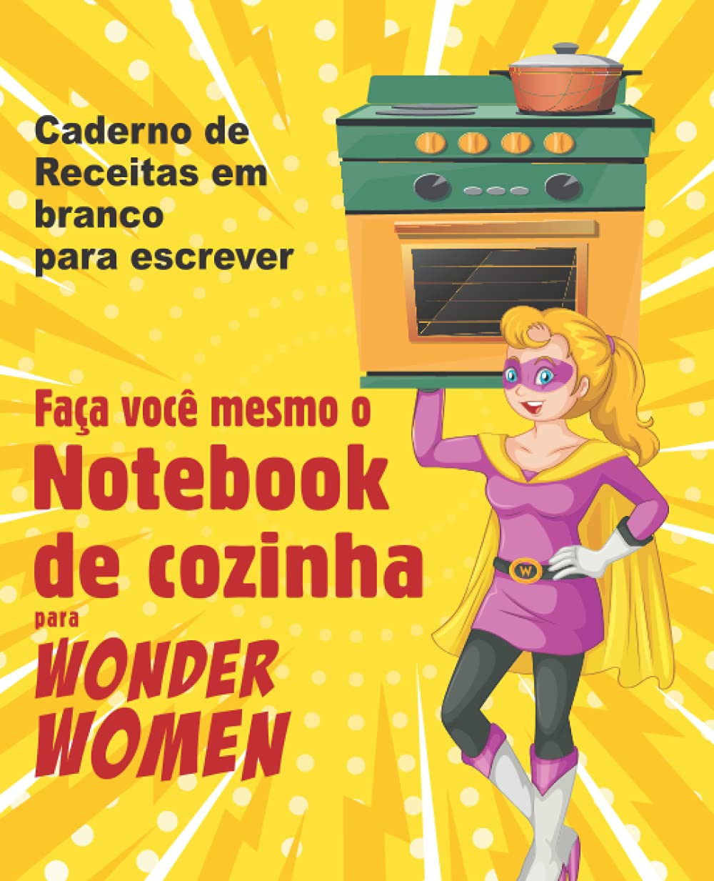ler totalmente Faça você mesmo o Notebook de cozinha para Wonder Women: Caderno de Receitas em branco para escrever, livro vazio para seus próprios pratos favoritos pessoais (Portuguese Edition)
