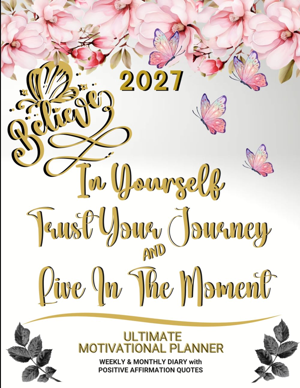 2027 Ultimate Motivational Planner - Believe In Yourself -Trust Your Journey and Live In the Moment: Weekly & Monthly Diary with Positive Affirmation Quotes baixar livro de graça