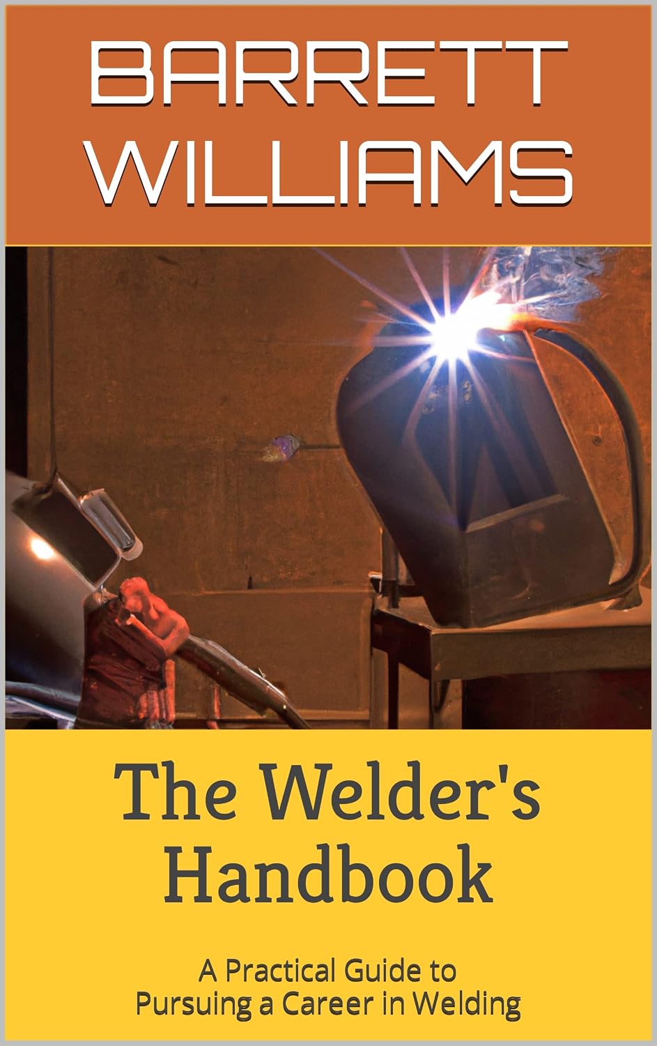 ler totalmente The Welder's Handbook: A Practical Guide to Pursuing a Career in Welding (Craftsman Chronicles: Mastering the Art of Blue Collar Professions) (English Edition)