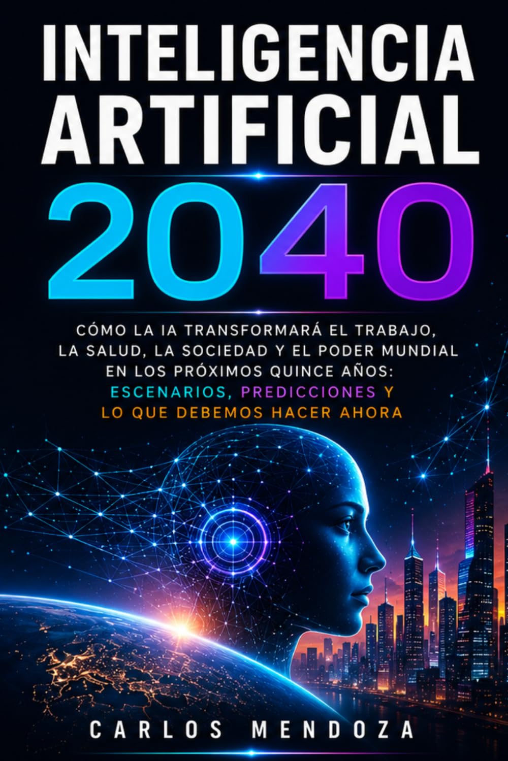 Inteligencia Artificial 2040: Como la IA transformara el trabajo, la salud, la sociedad y el poder mundial en los proximos quince anos: escenarios,... lo que debemos hacer ahora (Spanish Edition) baixar o livro de graça