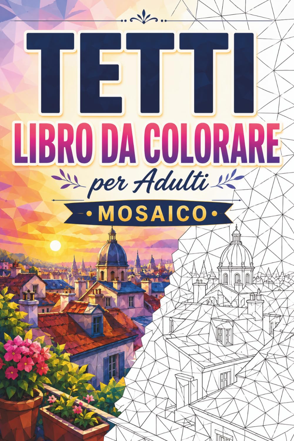 Tetti Libro da Colorare Mosaico: 30 Pagine da Colorare per Adulti con Tetti Urbani, Skyline, Terrazze Accoglienti, Architettura Moderna e Disegni Geometrici a Mosaico per il Relax baixar livro de graça