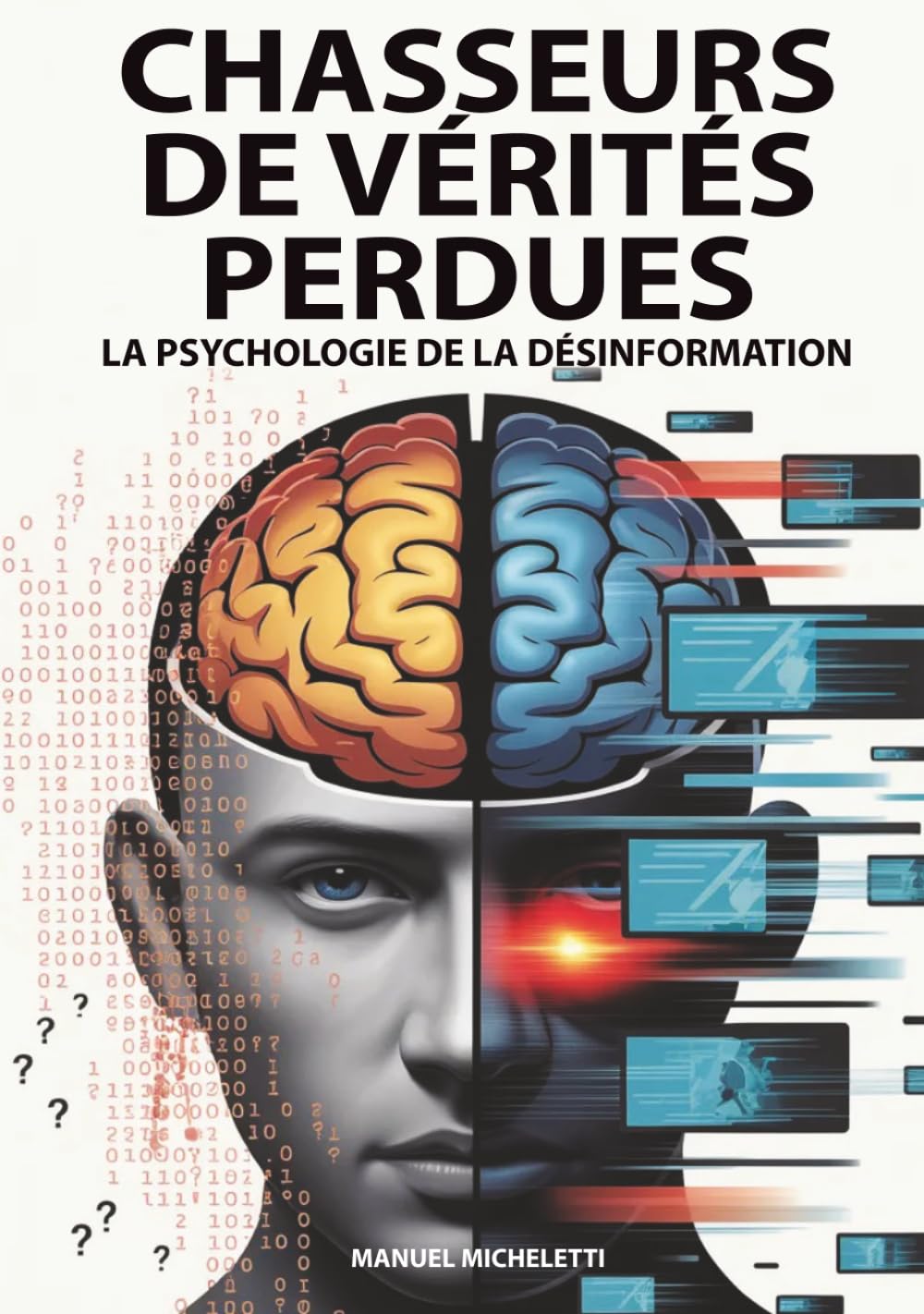 Chasseurs de Vérités Perdues – La Psychologie de la Désinformation: Comment le cerveau humain devient victime des fake news, des deepfakes et des théories du complot à l'ère numérique