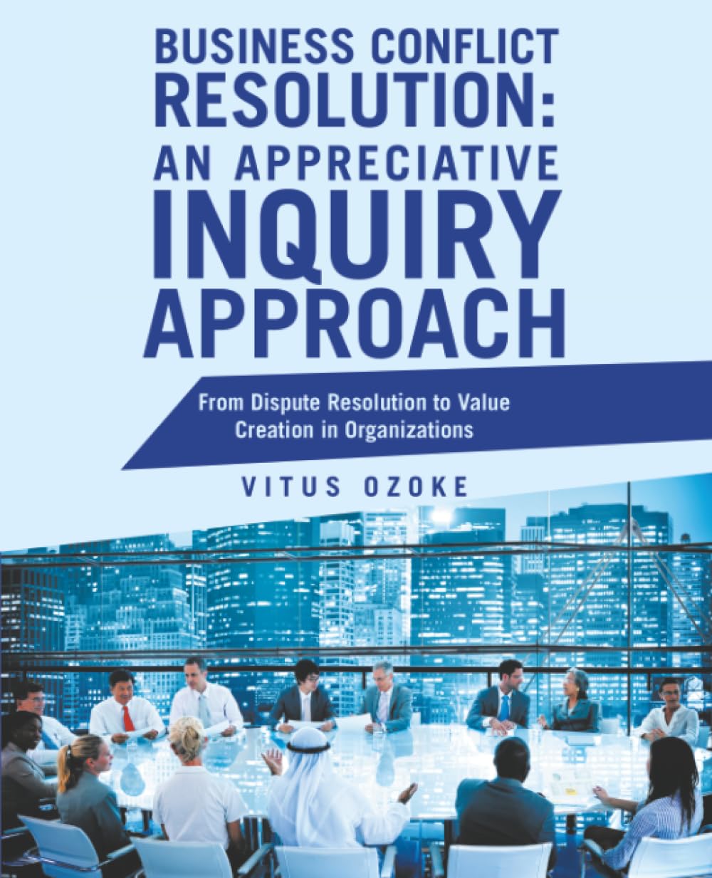 ler totalmente Business Conflict Resolution: An Appreciative Inquiry Approach: From Dispute Resolution to Value Creation in Organizations