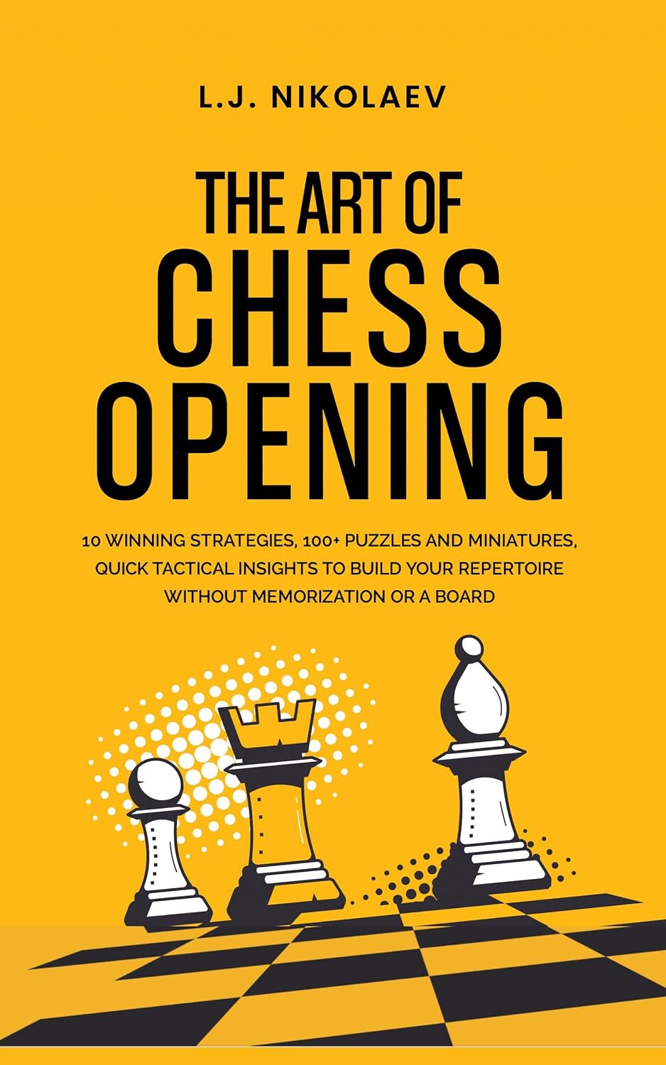 ler totalmente The Art of Chess Opening: 10 Winning Strategies, 100+ Puzzles and Miniatures, Quick Tactical Insights to Build Your Repertoire Without Memorization or... of Chess Openings) (English Edition)