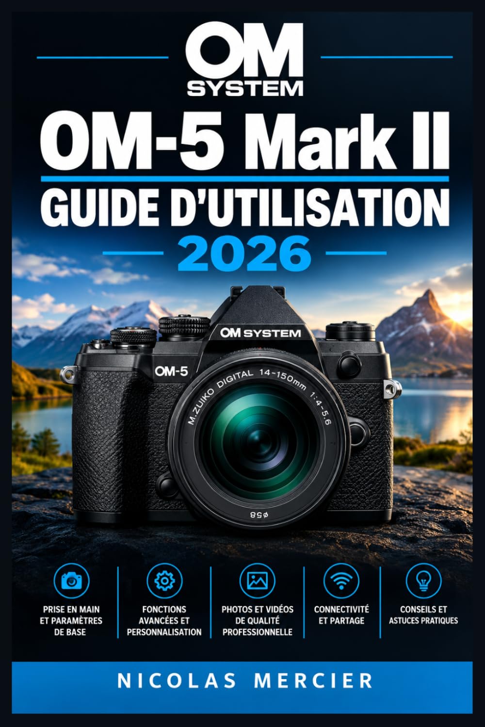 ler totalmente OM SYSTEM OM-5 Mark II - Guide d'utilisation 2026: Premiers pas, exposition créative, mise au point précise, vidéo 4K, fonctions computationnelles et méthodes de terrain