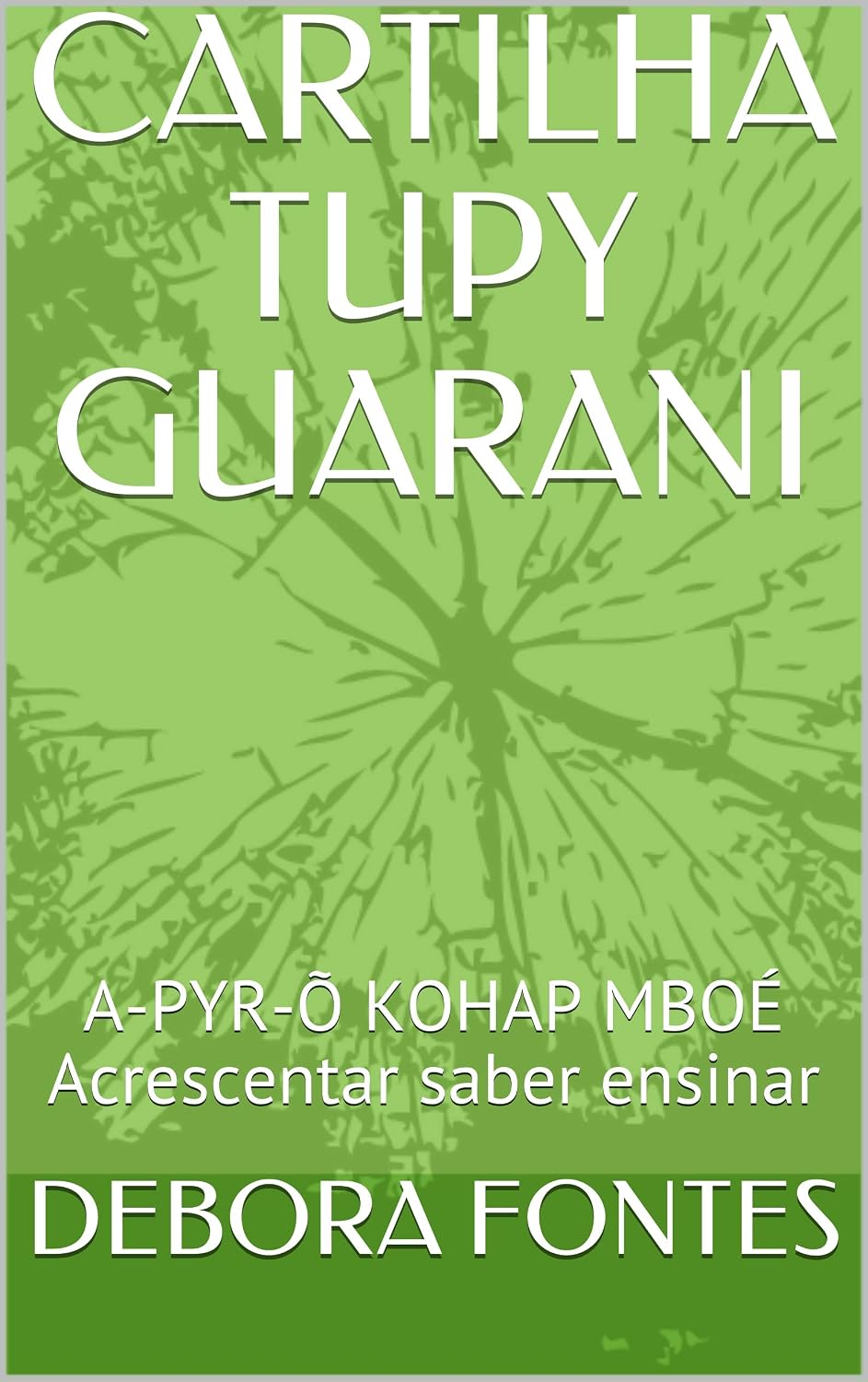 CARTILHA TUPY GUARANI: A-PYR-Õ KOHAP MBOÉ Acrescentar saber ensinar (Glossário Livro 1) baixar livro de graça