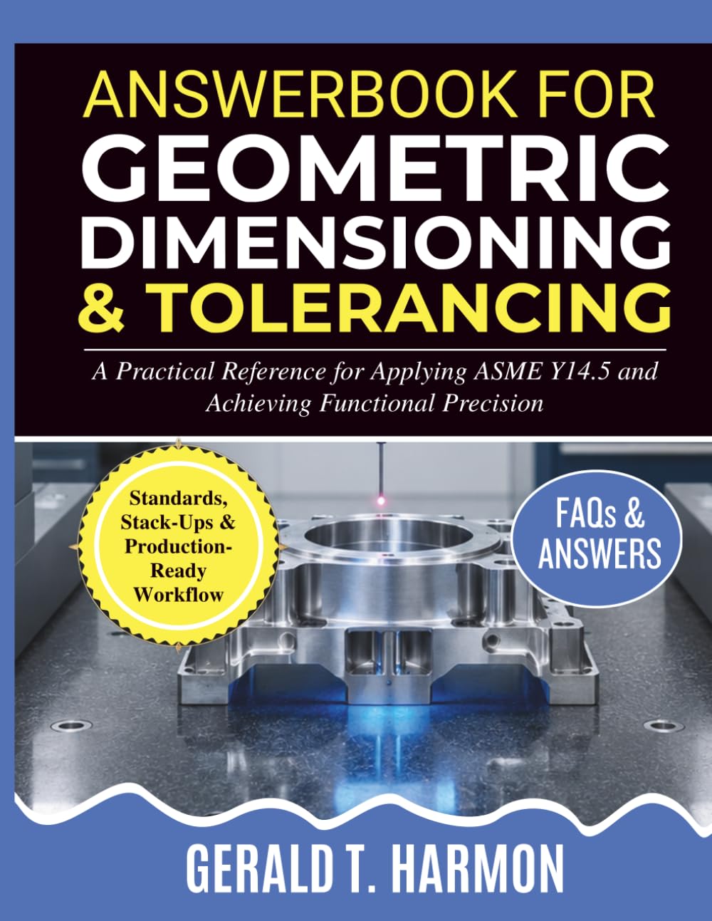 Answerbook for Geometric Dimensioning and Tolerancing: A Practical Reference for Applying ASME Y14.5 and Achieving Functional Precision