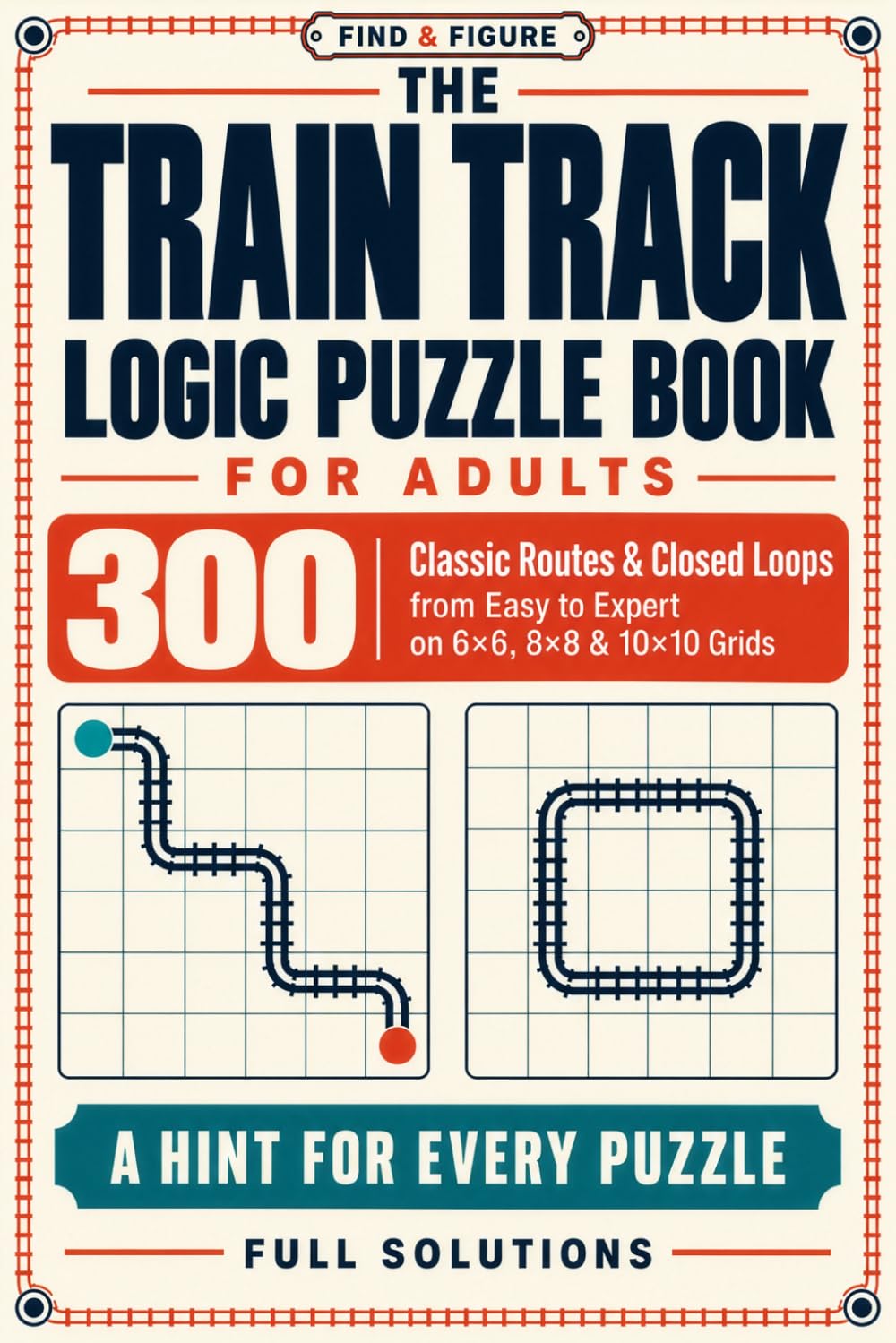 The Train Track Logic Puzzle Book for Adults: 300 Classic Routes & Closed Loops from Easy to Expert on 6×6, 8×8 & 10×10 Grids | A Hint for Every Puzzle | Full Solutions baixar o livro de graça