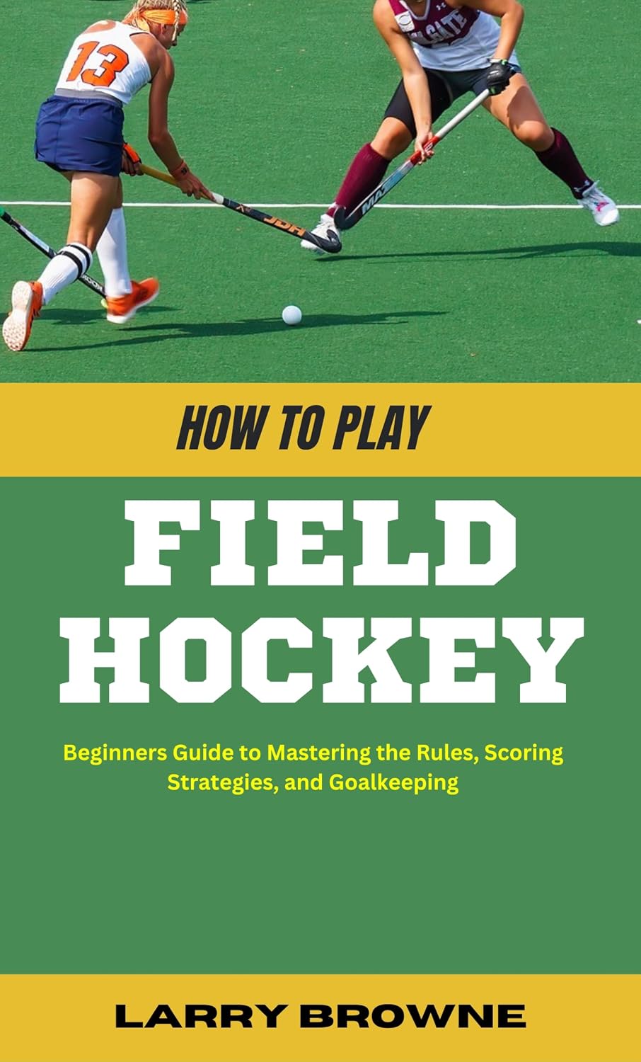 HOW TO PLAY FIELD HOCKEY: Beginners Guide to Mastering the Rules, Scoring Strategies, and Goalkeeping (English Edition) baixar livro de graça