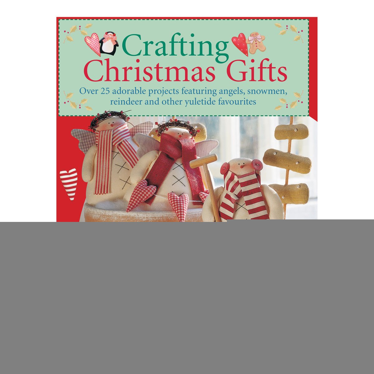 Crafting Christmas Gifts: 25 Adorable Projects Featuring Angels, Snowmen, Reindeer and Other Yuletide Favourites baixar o livro de graça