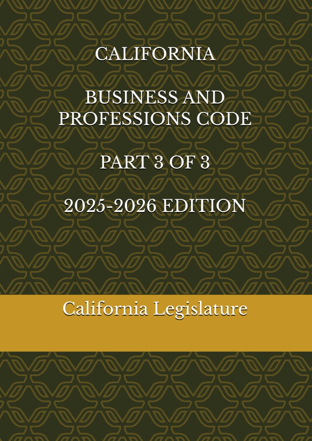 CALIFORNIA BUSINESS AND PROFESSIONS CODE PART 3 OF 3 2025-2026 EDITION